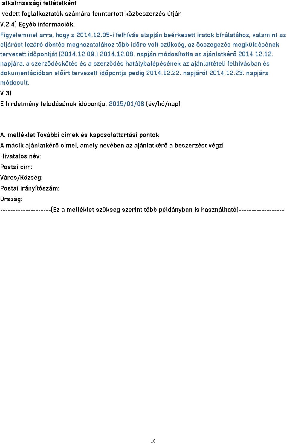 napján módosította az ajánlatkérő 2014.12.12. napjára, a szerződéskötés és a szerződés hatálybalépésének az ajánlattételi felhívásban és dokumentációban előírt tervezett időpontja pedig 2014.12.22.