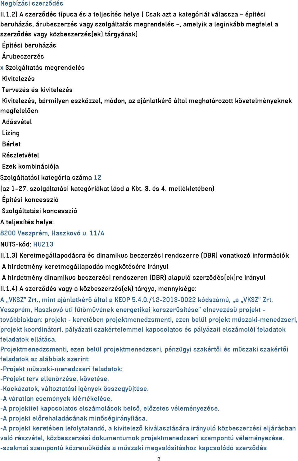 közbeszerzés(ek) tárgyának) Építési beruházás Árubeszerzés x Szolgáltatás megrendelés Kivitelezés Tervezés és kivitelezés Kivitelezés, bármilyen eszközzel, módon, az ajánlatkérő által meghatározott