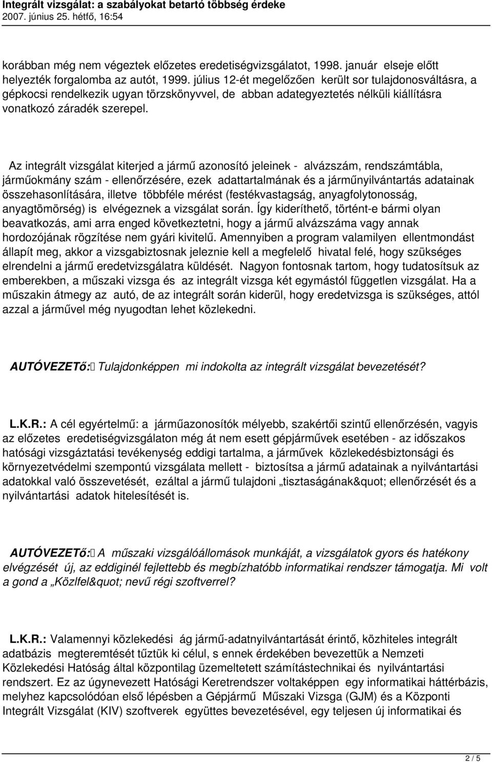Az integrált vizsgálat kiterjed a jármű azonosító jeleinek - alvázszám, rendszámtábla, járműokmány szám - ellenőrzésére, ezek adattartalmának és a járműnyilvántartás adatainak összehasonlítására,