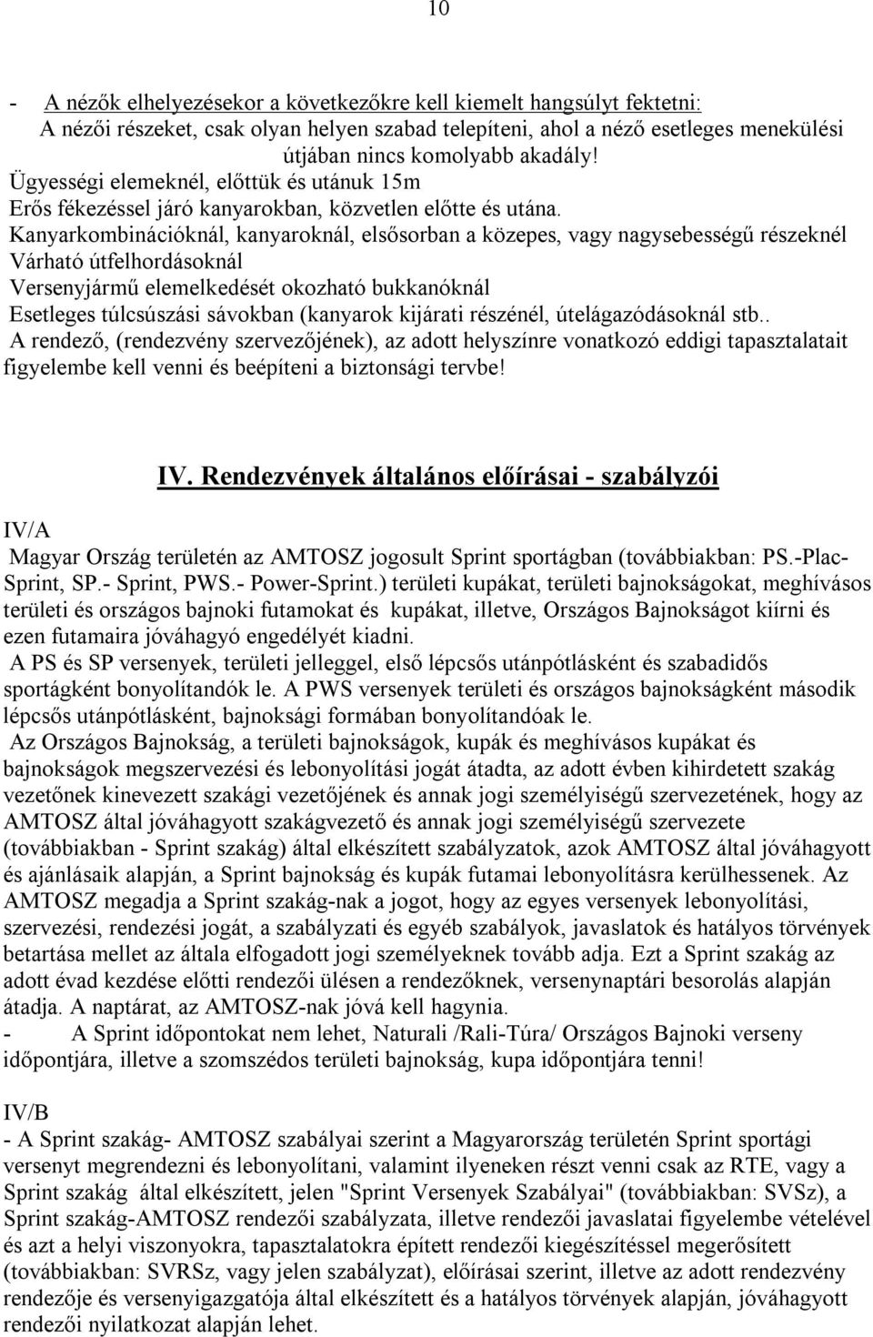 Kanyarkombinációknál, kanyaroknál, elsősorban a közepes, vagy nagysebességű részeknél Várható útfelhordásoknál Versenyjármű elemelkedését okozható bukkanóknál Esetleges túlcsúszási sávokban (kanyarok