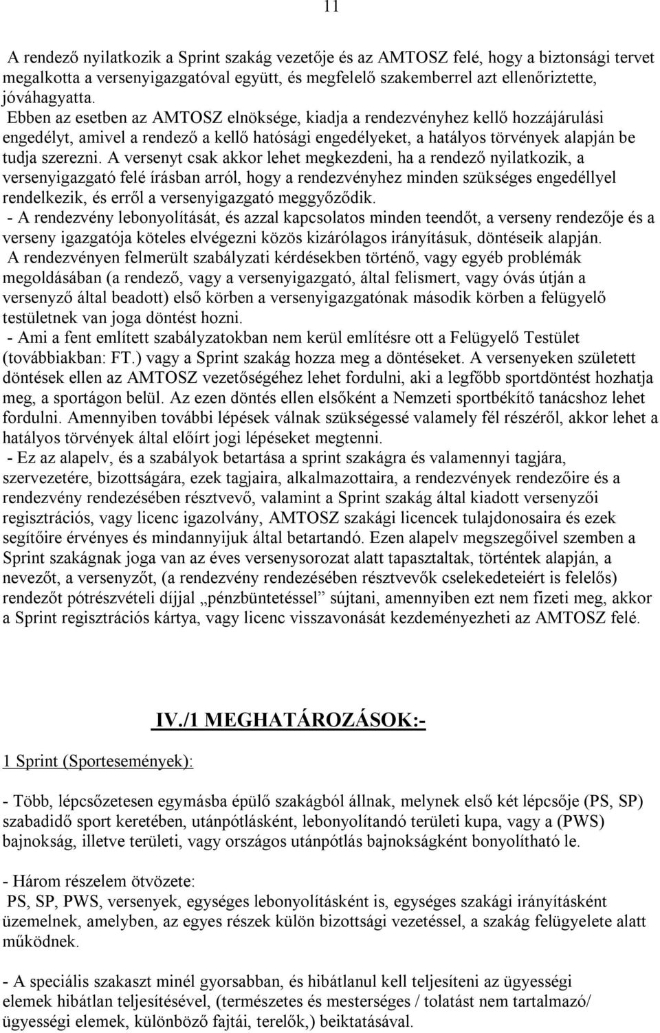 A versenyt csak akkor lehet megkezdeni, ha a rendező nyilatkozik, a versenyigazgató felé írásban arról, hogy a rendezvényhez minden szükséges engedéllyel rendelkezik, és erről a versenyigazgató