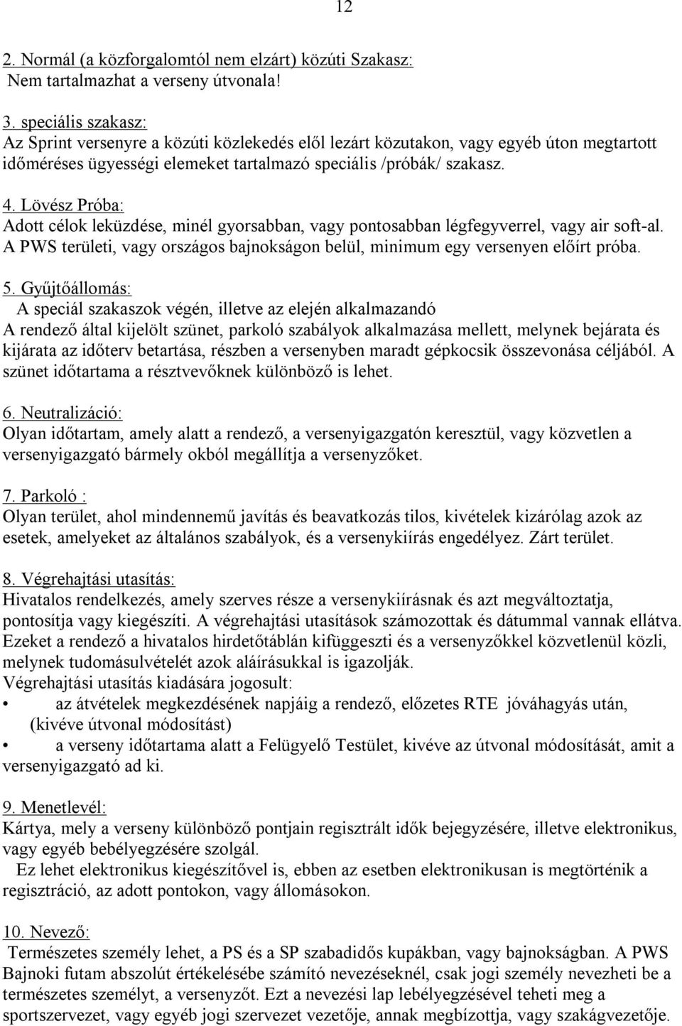 Lövész Próba: Adott célok leküzdése, minél gyorsabban, vagy pontosabban légfegyverrel, vagy air soft-al. A PWS területi, vagy országos bajnokságon belül, minimum egy versenyen előírt próba. 5.