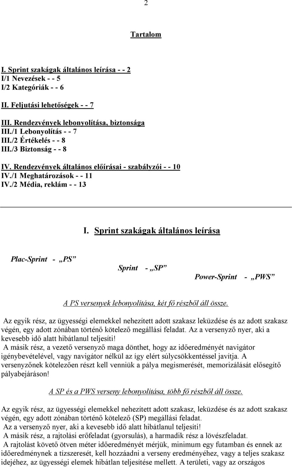 Sprint szakágak általános leírása Plac-Sprint - PS Sprint - SP Power-Sprint - PWS A PS versenyek lebonyolítása, két fő részből áll össze.