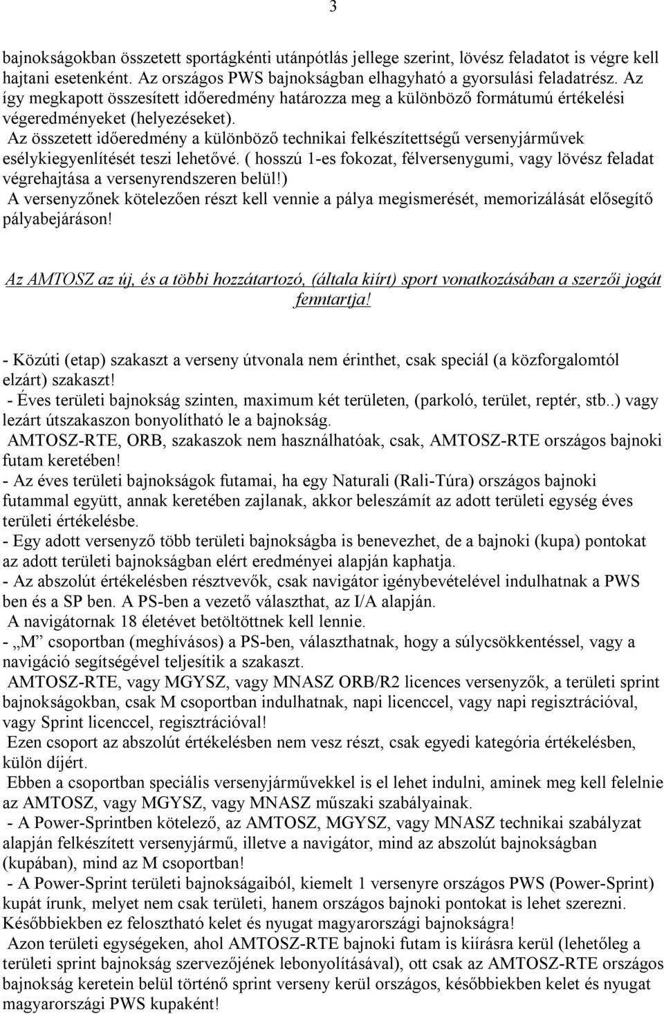Az összetett időeredmény a különböző technikai felkészítettségű versenyjárművek esélykiegyenlítését teszi lehetővé.
