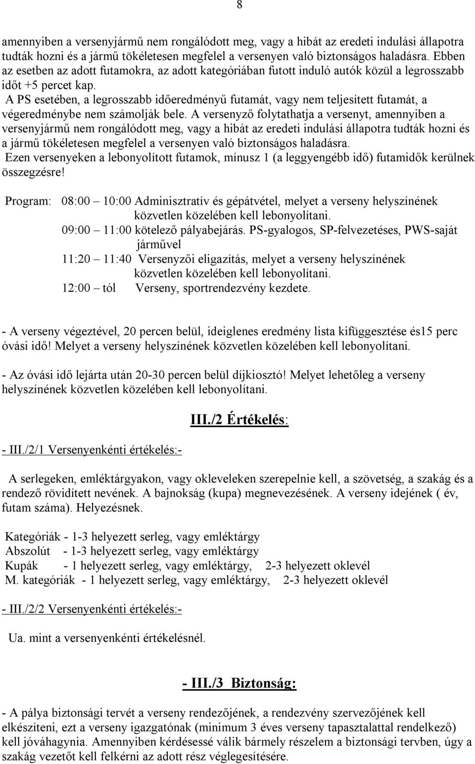 A PS esetében, a legrosszabb időeredményű futamát, vagy nem teljesített futamát, a végeredménybe nem számolják bele.