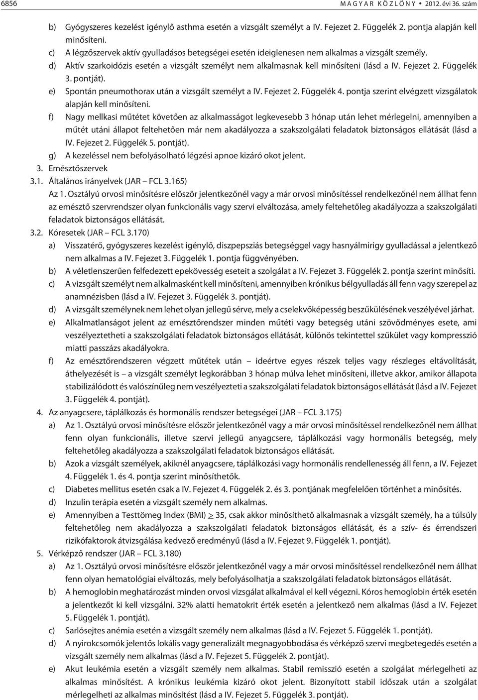 Fejezet 2. Függelék 3. pontját). e) Spontán pneumothorax után a vizsgált személyt a IV. Fejezet 2. Függelék 4. pontja szerint elvégzett vizsgálatok alapján kell minõsíteni.