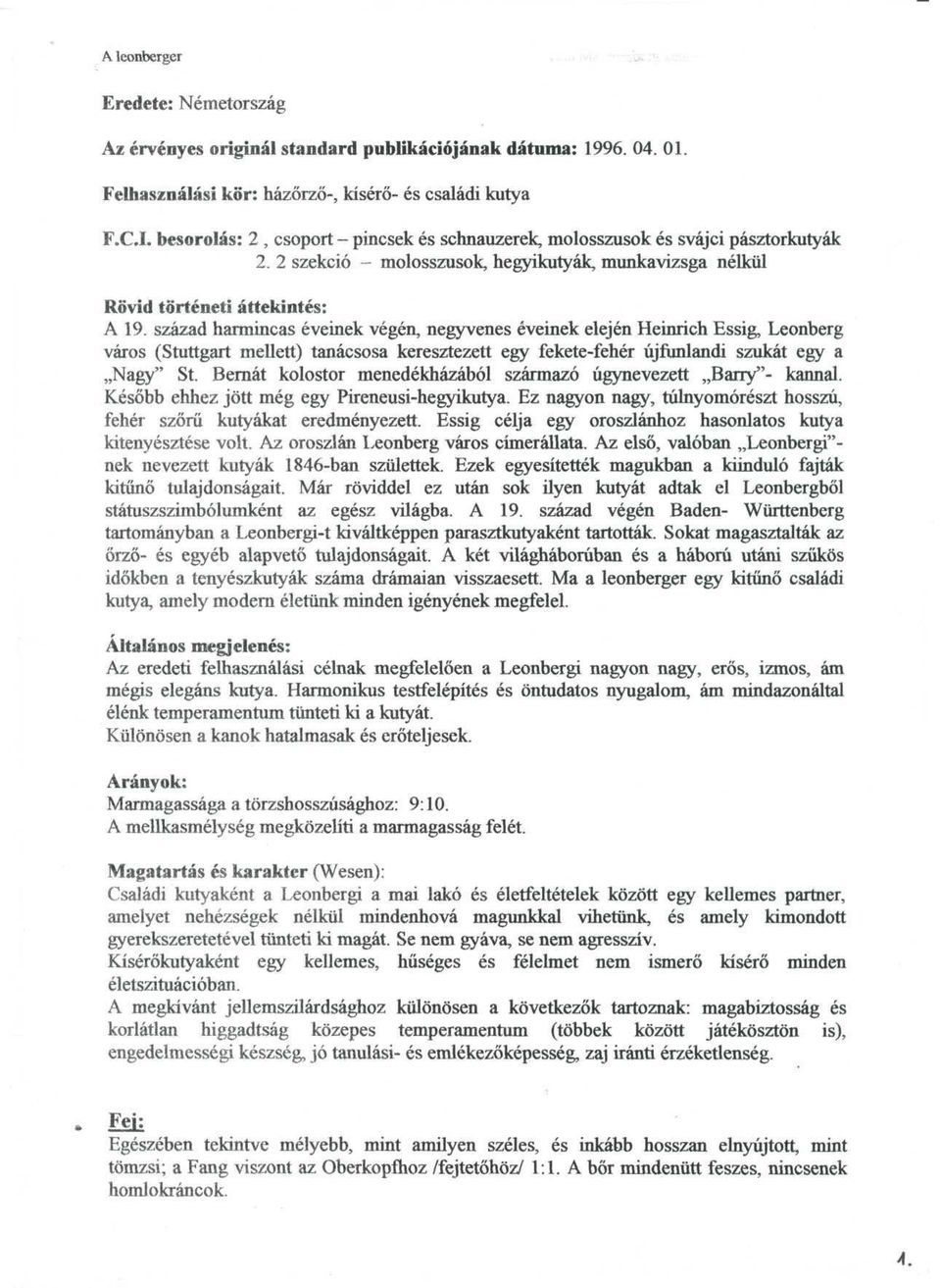 szazad harmincas eveinek vegen, negyvenes eveinek elejen Heinrich Essig, Leonberg varos (Stuttgart mellett) tanacsosa keresztezett egy fekete-feher ujfunlandi szukat egy a,,nagy" St.