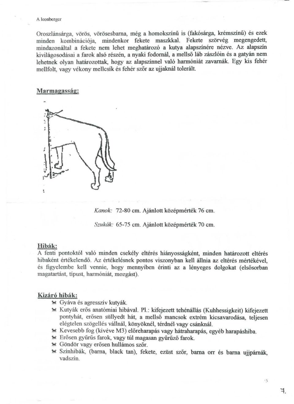 Az alapszin kivilagosodasai a farok also reszen, a nyaki fodornal, a mellso lab zaszloin es a gatyan nem lehetnek olyan hatarozottak, hogy az alapszinnel valo harmoniat zavarnak.