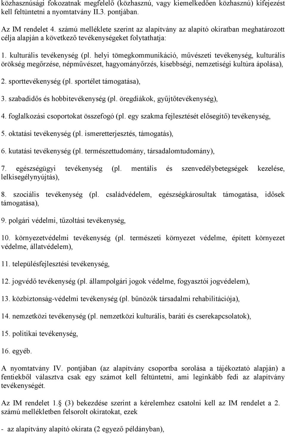 helyi tömegkommunikáció, művészeti tevékenység, kulturális örökség megőrzése, népművészet, hagyományőrzés, kisebbségi, nemzetiségi kultúra ápolása), 2. sporttevékenység (pl. sportélet támogatása), 3.