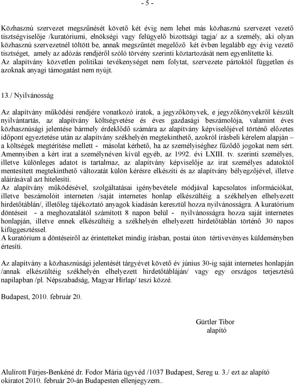 Az alapítvány közvetlen politikai tevékenységet nem folytat, szervezete pártoktól független és azoknak anyagi támogatást nem nyújt. 13.