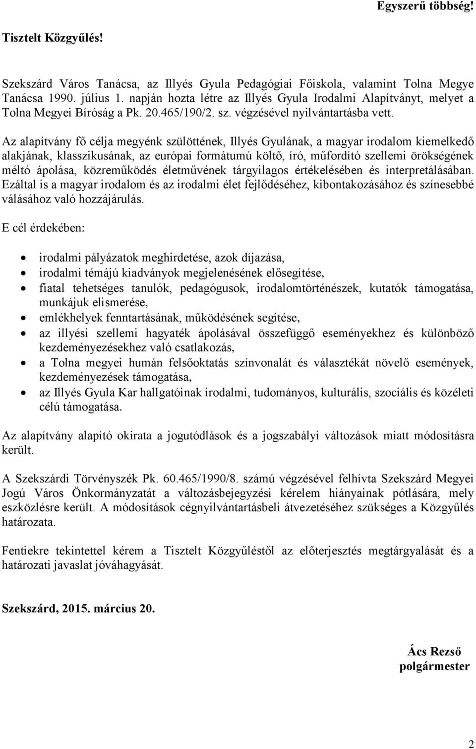 Az alapítvány fő célja megyénk szülöttének, Illyés Gyulának, a magyar irodalom kiemelkedő alakjának, klasszikusának, az európai formátumú költő, író, műfordító szellemi örökségének méltó ápolása,