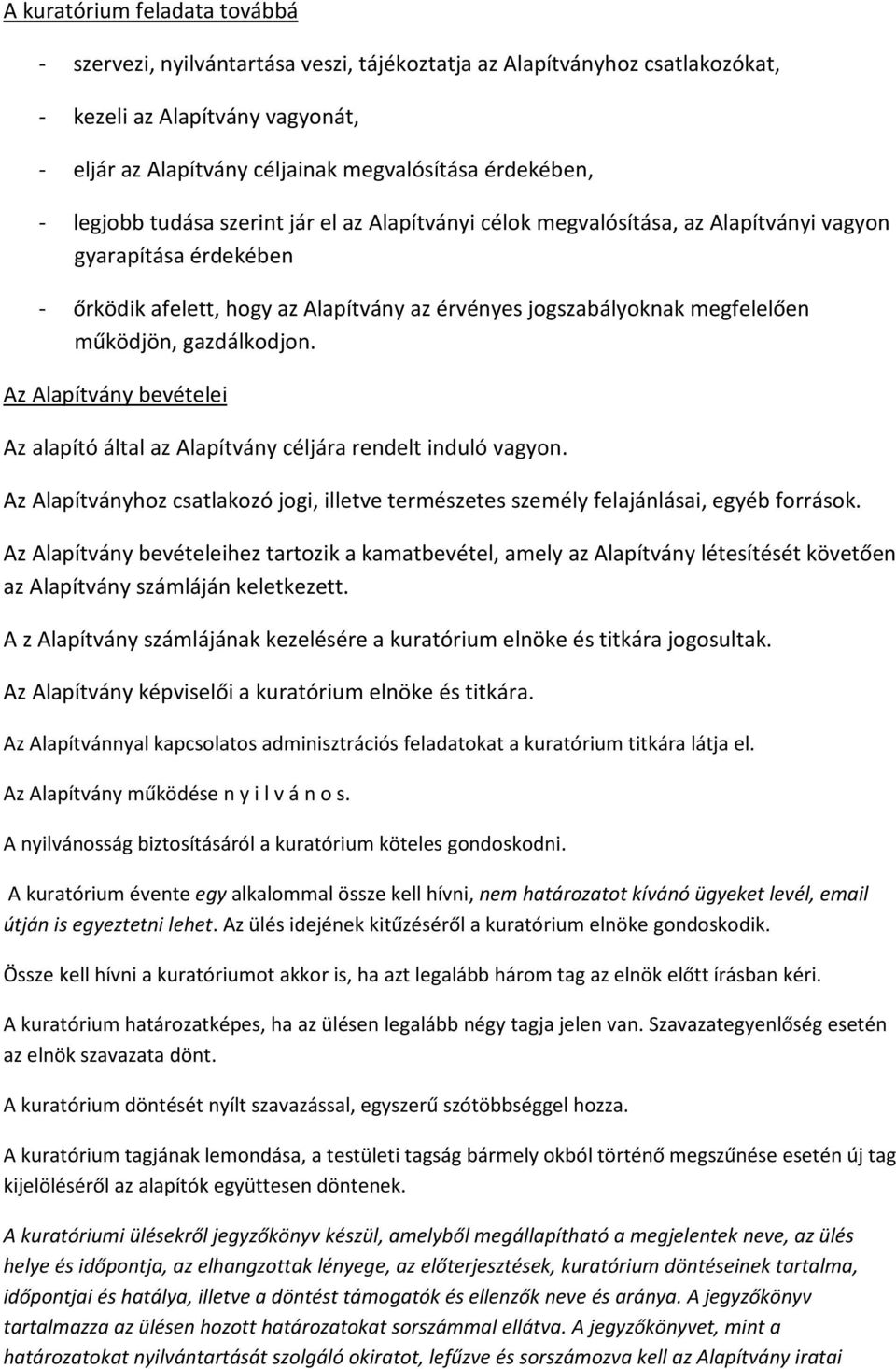 gazdálkodjon. Az Alapítvány bevételei Az alapító által az Alapítvány céljára rendelt induló vagyon. Az Alapítványhoz csatlakozó jogi, illetve természetes személy felajánlásai, egyéb források.