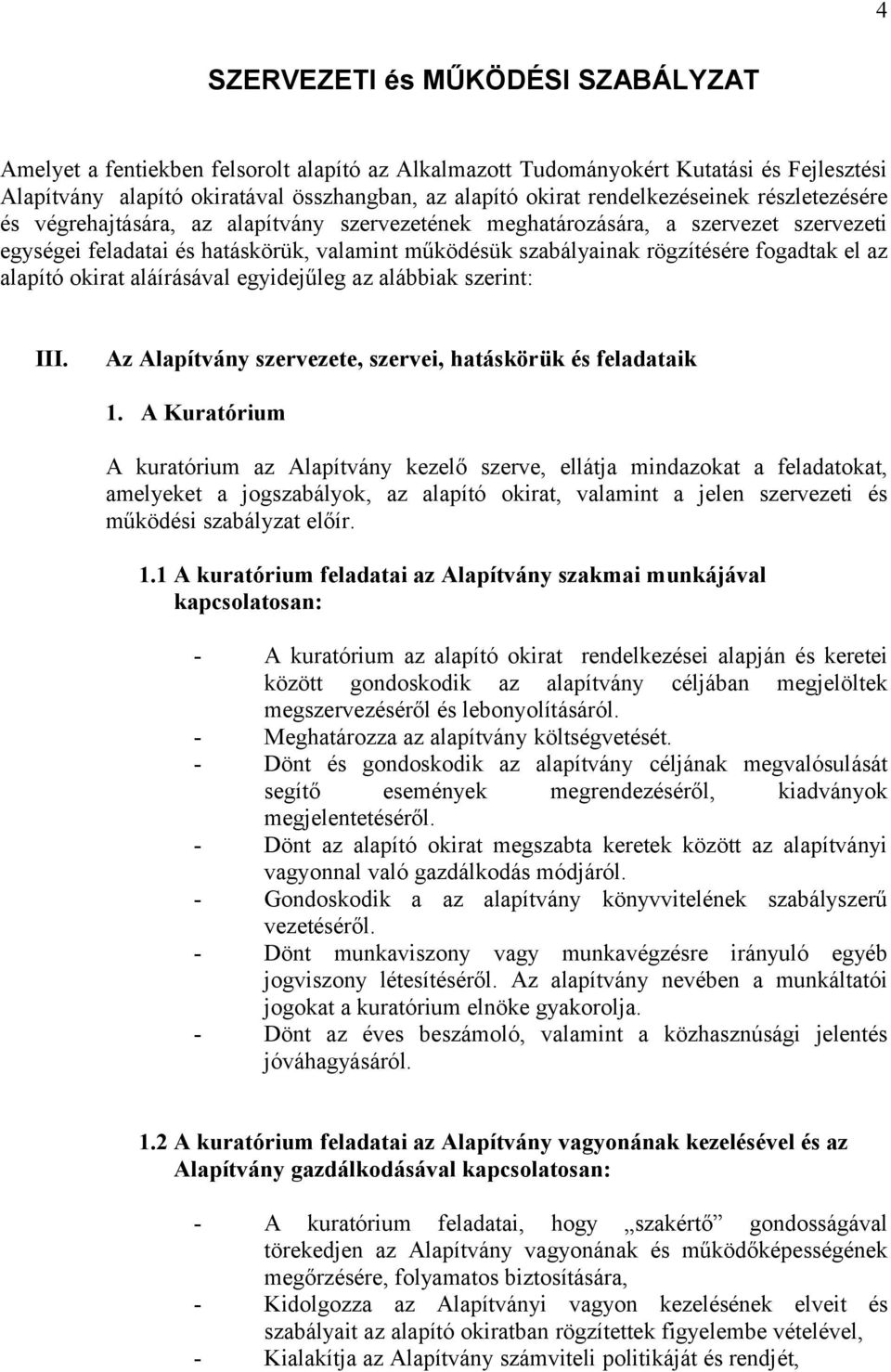 fogadtak el az alapító okirat aláírásával egyidejűleg az alábbiak szerint: III. Az Alapítvány szervezete, szervei, hatáskörük és feladataik 1.