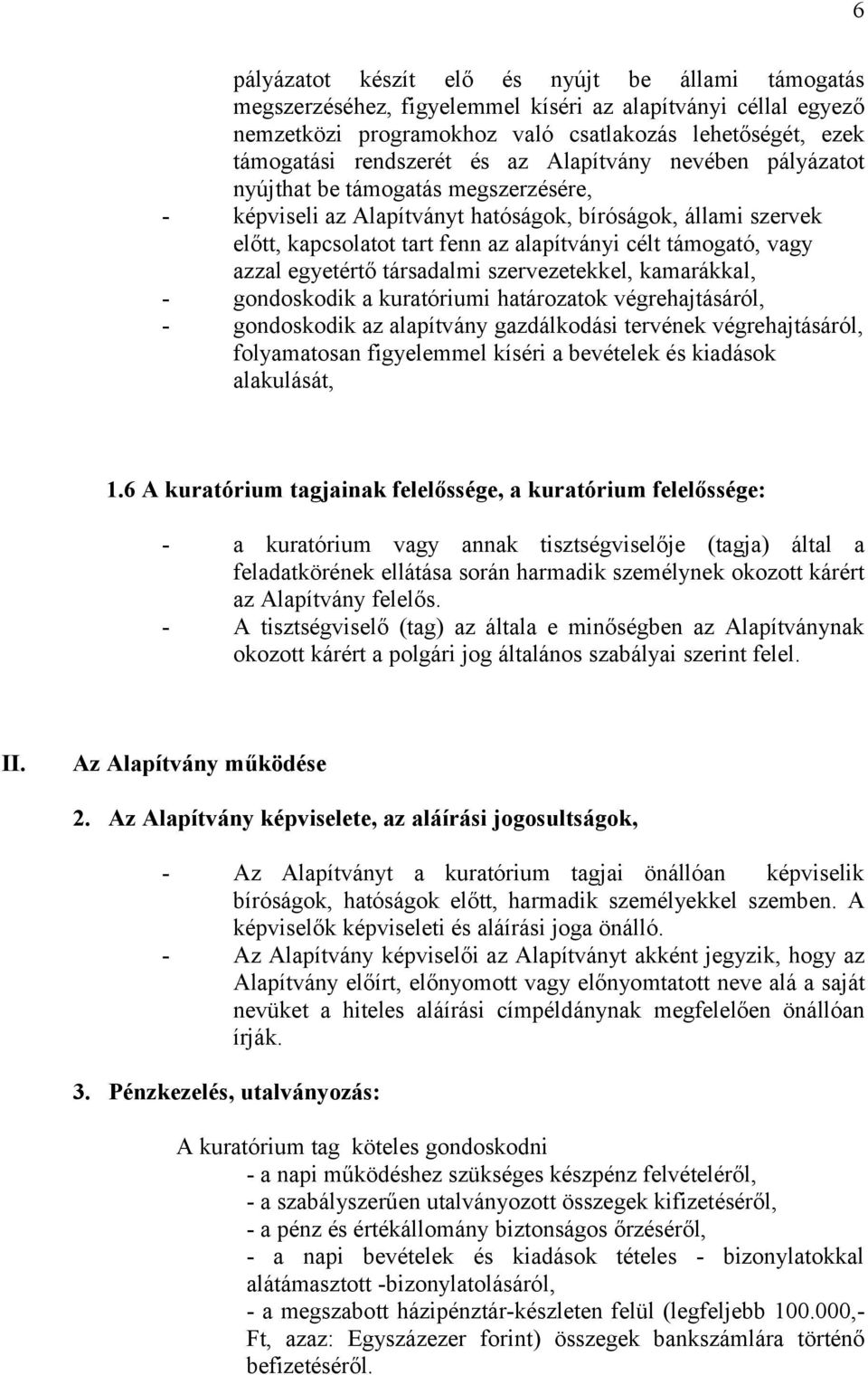 vagy azzal egyetértő társadalmi szervezetekkel, kamarákkal, - gondoskodik a kuratóriumi határozatok végrehajtásáról, - gondoskodik az alapítvány gazdálkodási tervének végrehajtásáról, folyamatosan