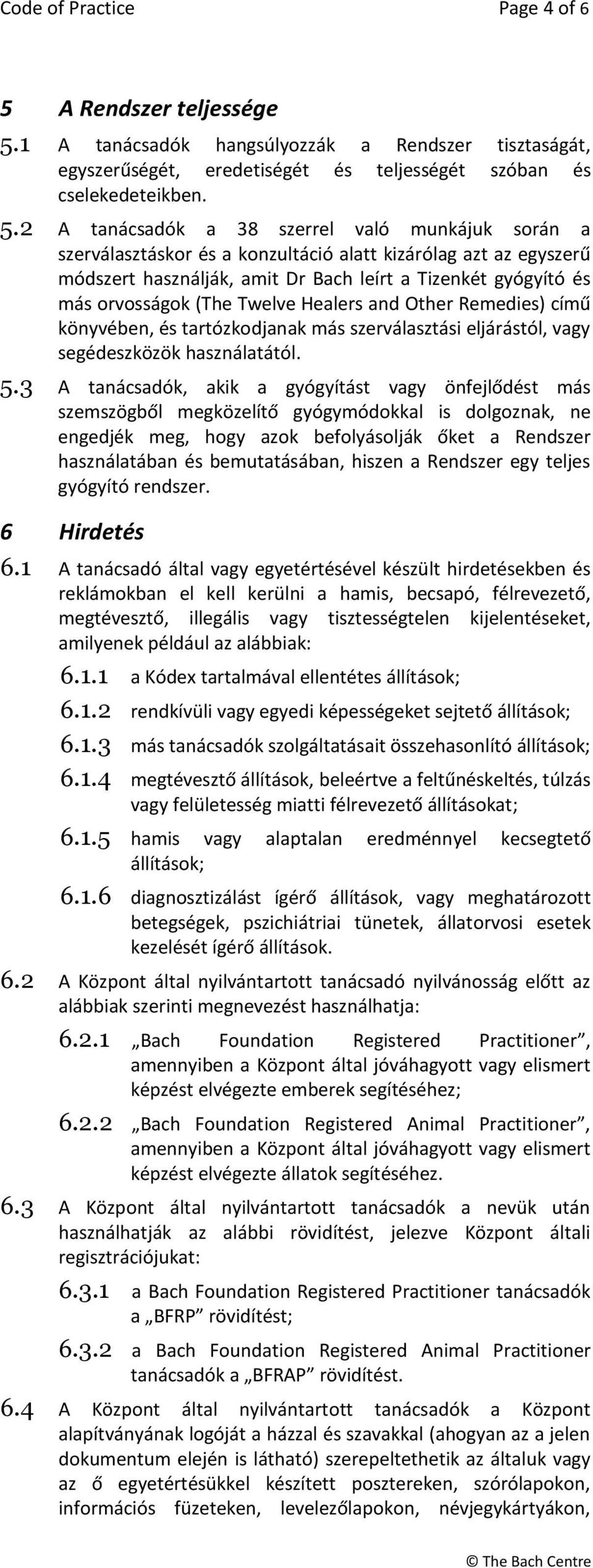 1 A tanácsadók hangsúlyozzák a Rendszer tisztaságát, egyszerűségét, eredetiségét és teljességét szóban és cselekedeteikben. 5.