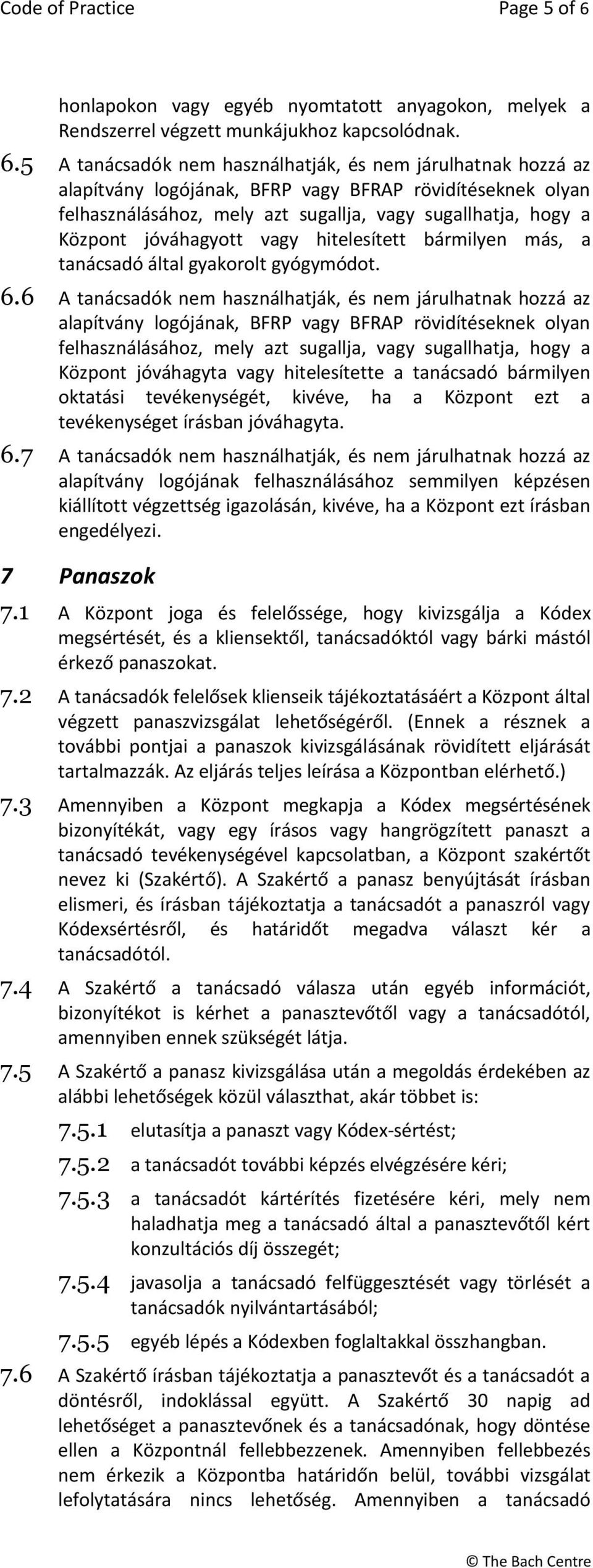5 A tanácsadók nem használhatják, és nem járulhatnak hozzá az alapítvány logójának, BFRP vagy BFRAP rövidítéseknek olyan felhasználásához, mely azt sugallja, vagy sugallhatja, hogy a Központ