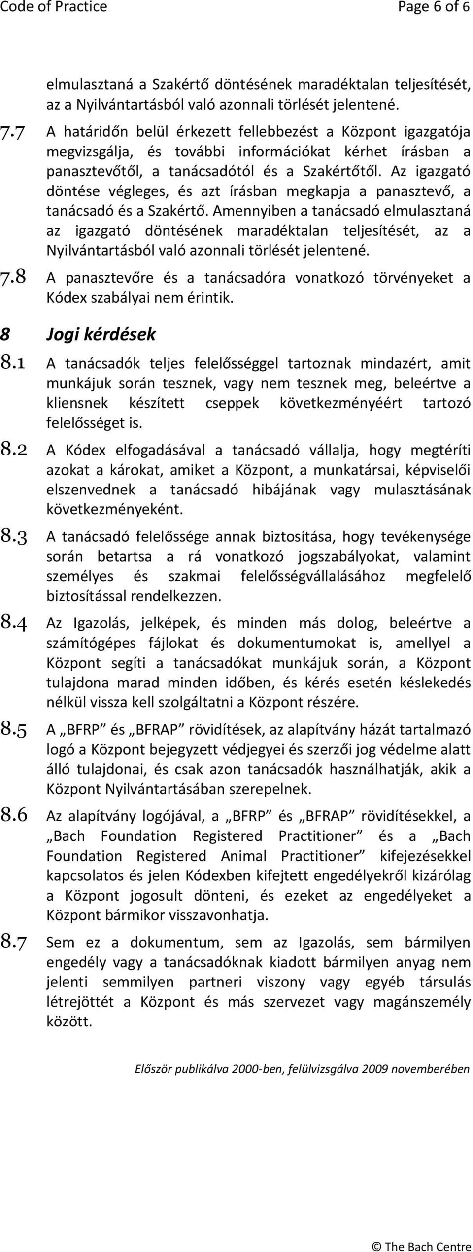 Az igazgató döntése végleges, és azt írásban megkapja a panasztevő, a tanácsadó és a Szakértő.