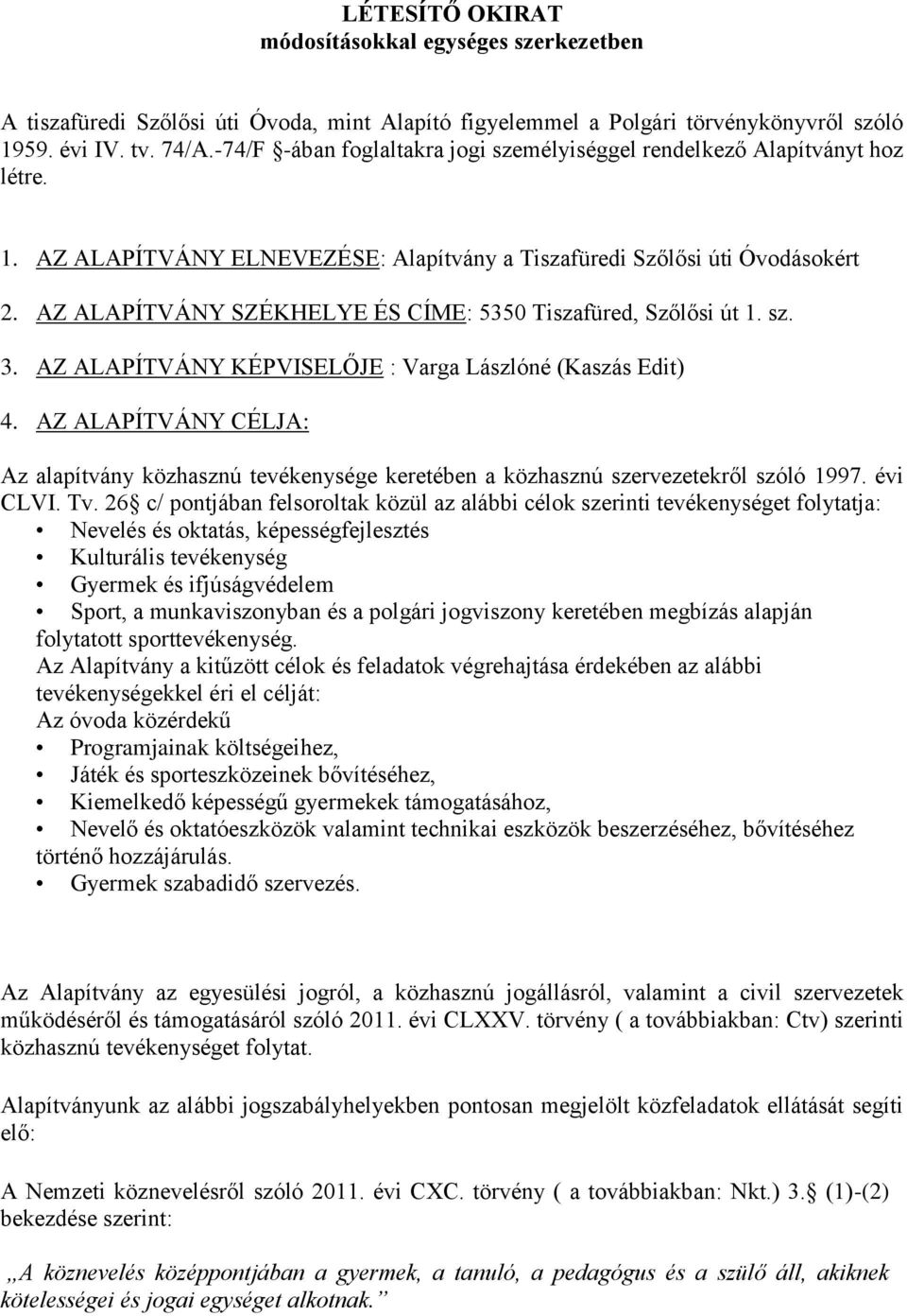 AZ ALAPÍTVÁNY SZÉKHELYE ÉS CÍME: 5350 Tiszafüred, Szőlősi út 1. sz. 3. AZ ALAPÍTVÁNY KÉPVISELŐJE : Varga Lászlóné (Kaszás Edit) 4.