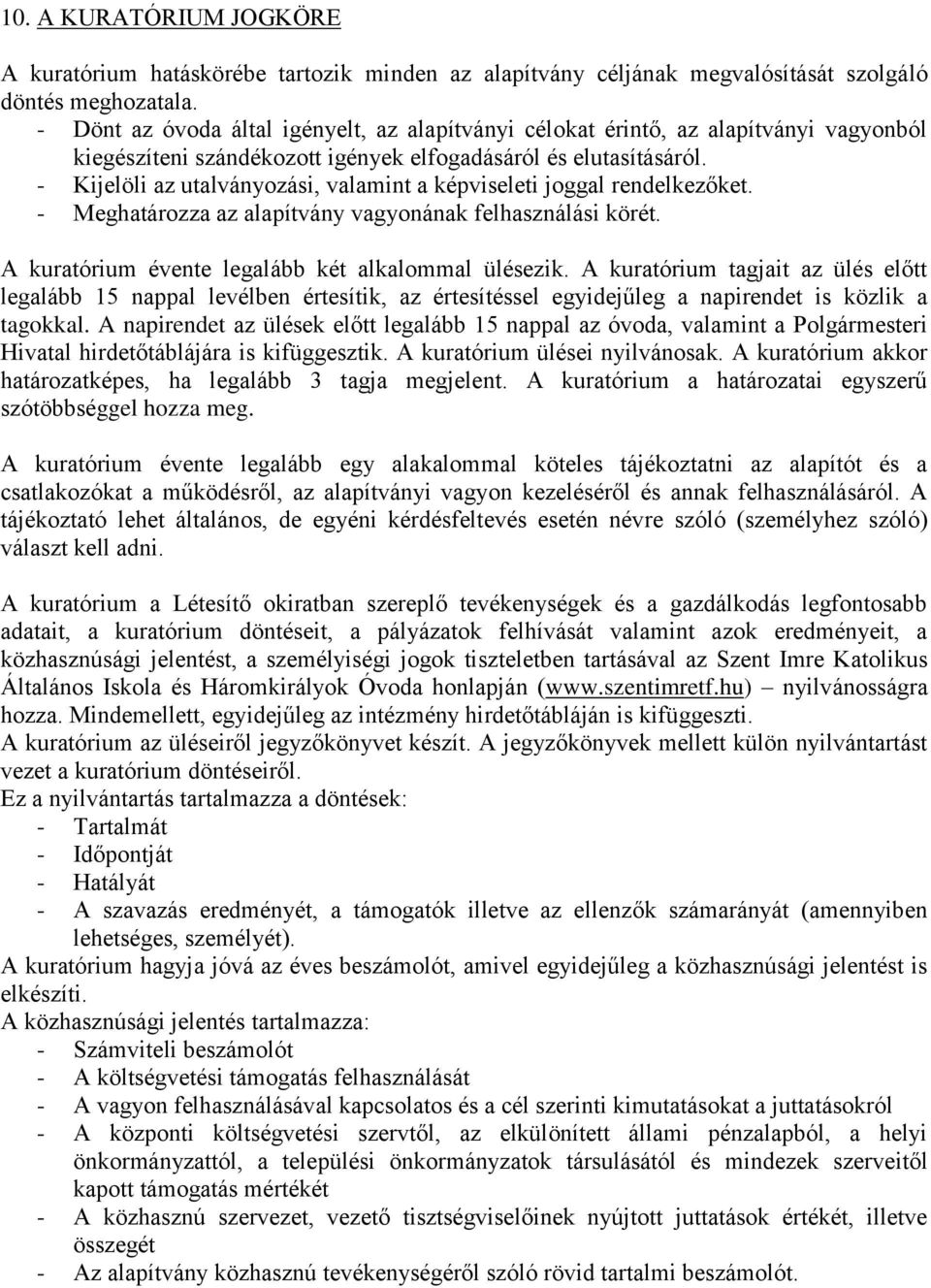 - Kijelöli az utalványozási, valamint a képviseleti joggal rendelkezőket. - Meghatározza az alapítvány vagyonának felhasználási körét. A kuratórium évente legalább két alkalommal ülésezik.