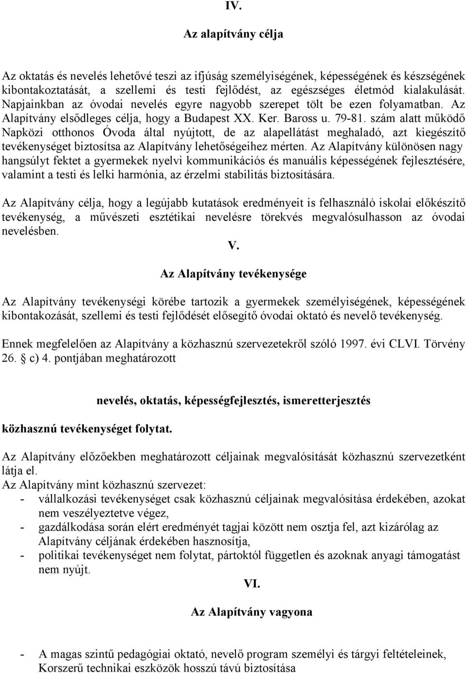 szám alatt működő Napközi otthonos Óvoda által nyújtott, de az alapellátást meghaladó, azt kiegészítő tevékenységet biztosítsa az Alapítvány lehetőségeihez mérten.