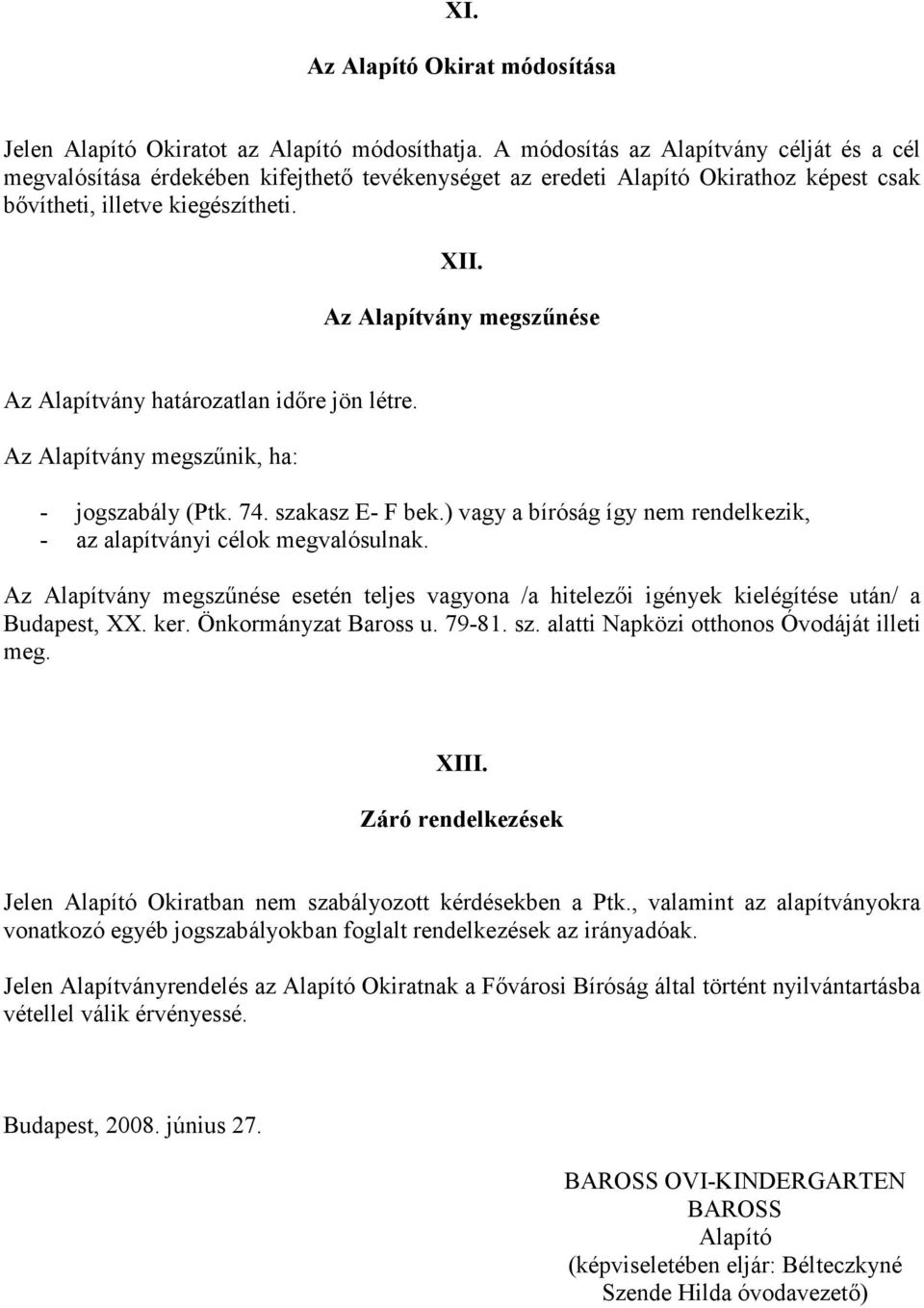 Az Alapítvány megszűnése Az Alapítvány határozatlan időre jön létre. Az Alapítvány megszűnik, ha: - jogszabály (Ptk. 74. szakasz E- F bek.