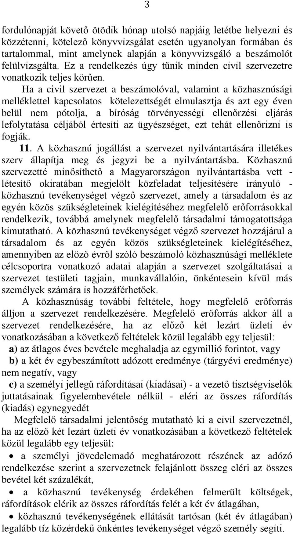Ha a civil szervezet a beszámolóval, valamint a közhasznúsági melléklettel kapcsolatos kötelezettségét elmulasztja és azt egy éven belül nem pótolja, a bíróság törvényességi ellenőrzési eljárás