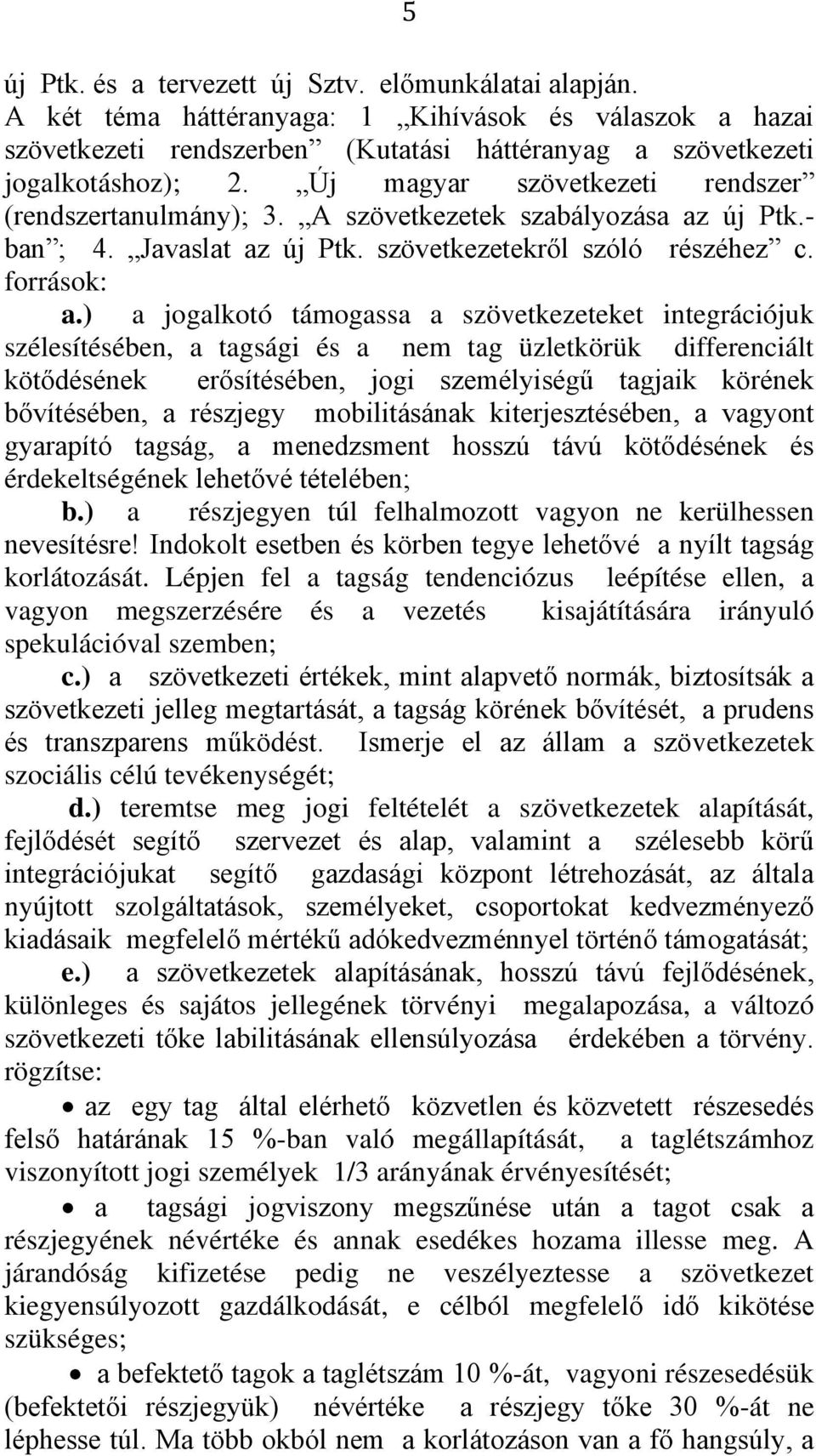 ) a jogalkotó támogassa a szövetkezeteket integrációjuk szélesítésében, a tagsági és a nem tag üzletkörük differenciált kötődésének erősítésében, jogi személyiségű tagjaik körének bővítésében, a