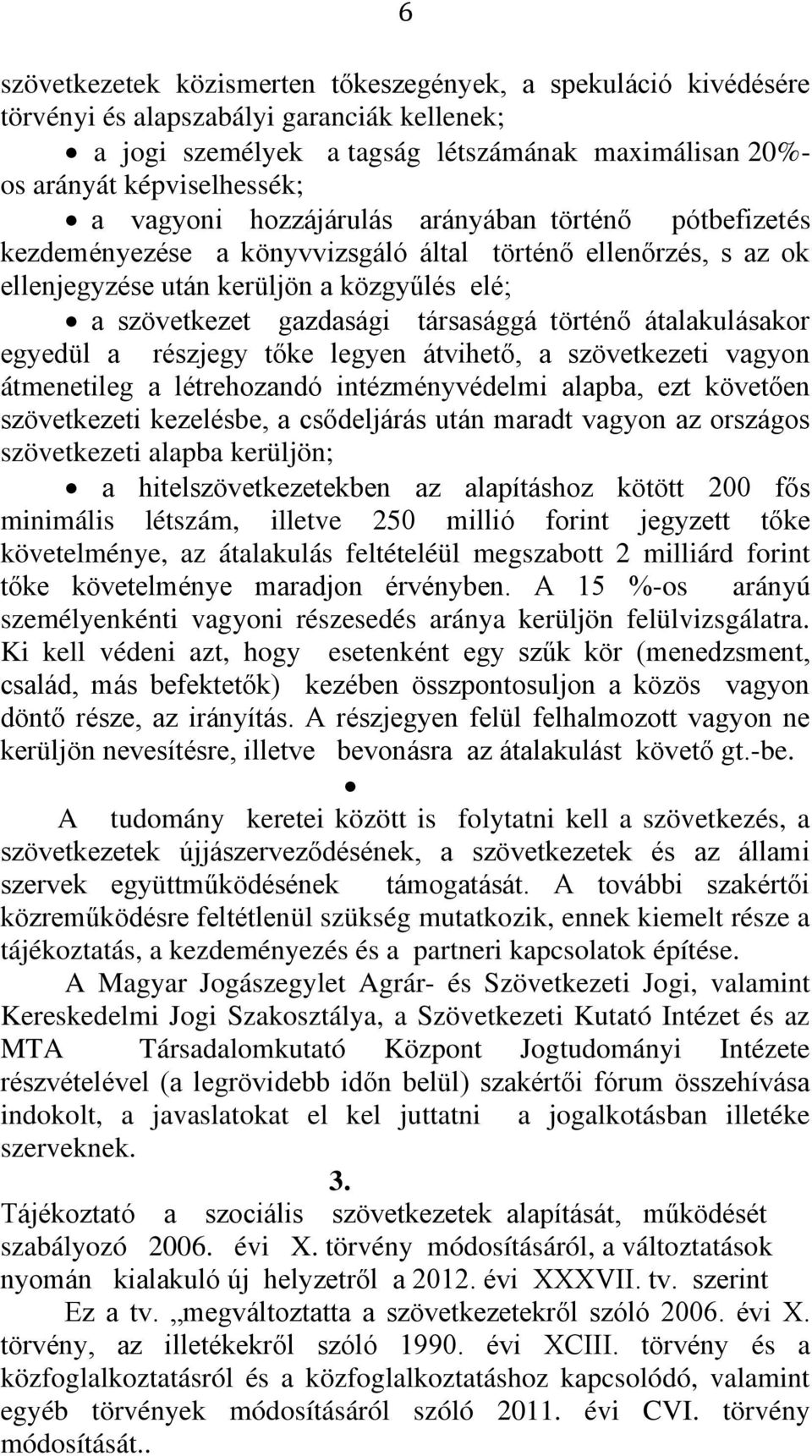 történő átalakulásakor egyedül a részjegy tőke legyen átvihető, a szövetkezeti vagyon átmenetileg a létrehozandó intézményvédelmi alapba, ezt követően szövetkezeti kezelésbe, a csődeljárás után