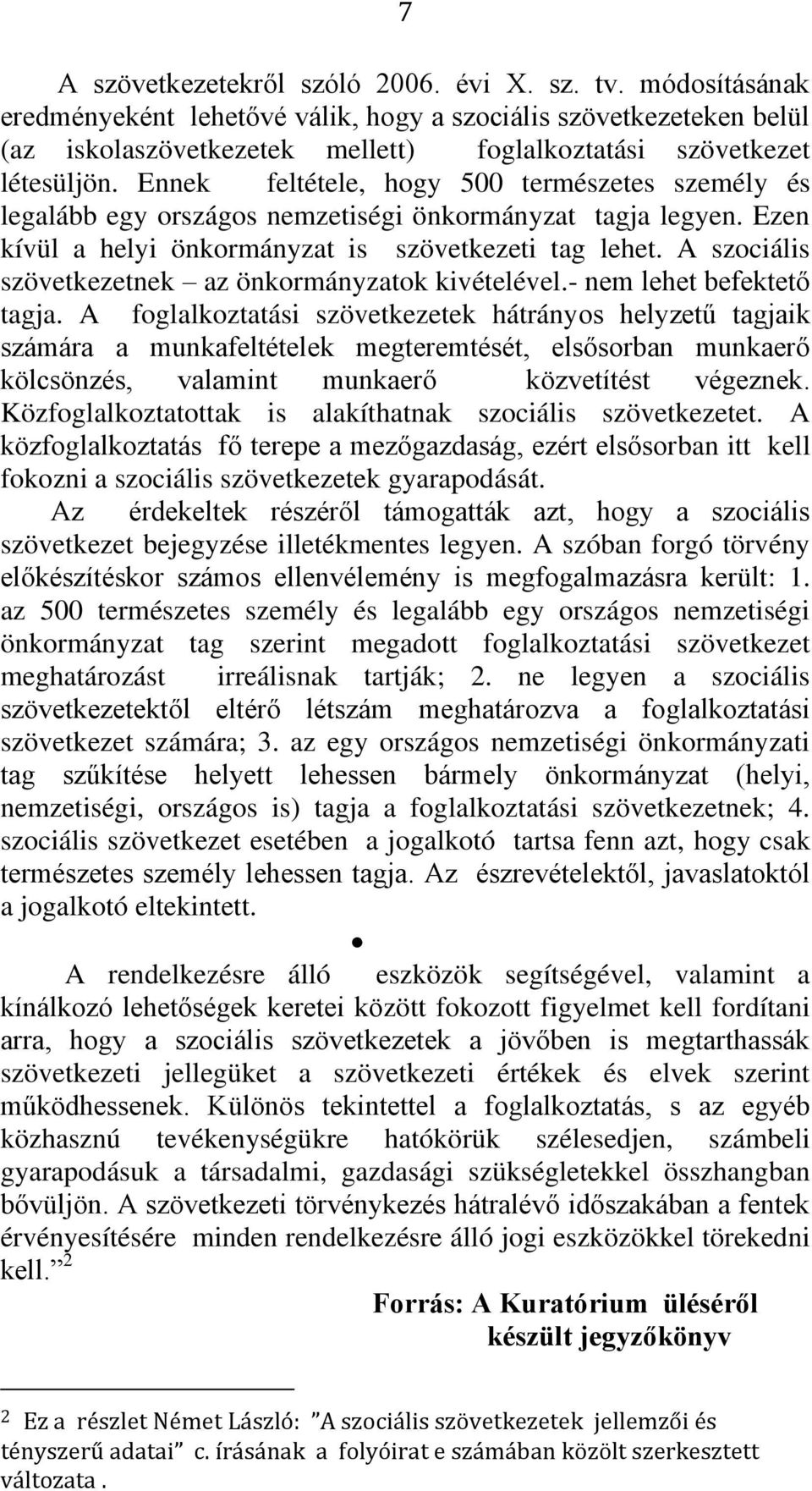Ennek feltétele, hogy 500 természetes személy és legalább egy országos nemzetiségi önkormányzat tagja legyen. Ezen kívül a helyi önkormányzat is szövetkezeti tag lehet.