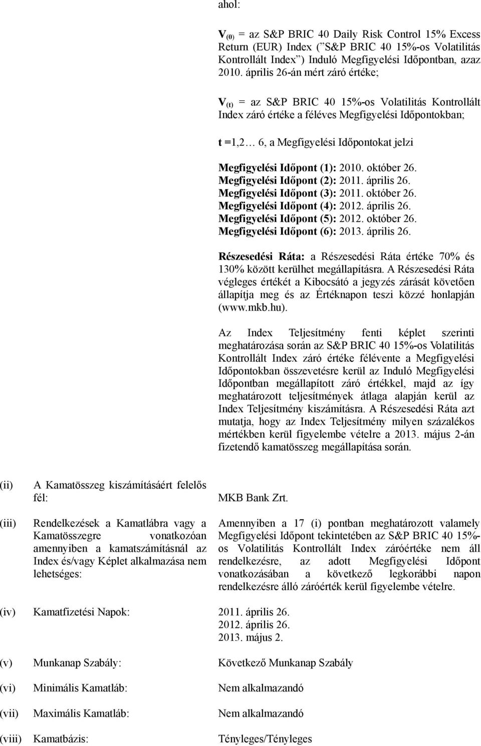 Időpont (1): 2010. október 26. Megfigyelési Időpont (2): 2011. április 26. Megfigyelési Időpont (3): 2011. október 26. Megfigyelési Időpont (4): 2012. április 26. Megfigyelési Időpont (5): 2012.