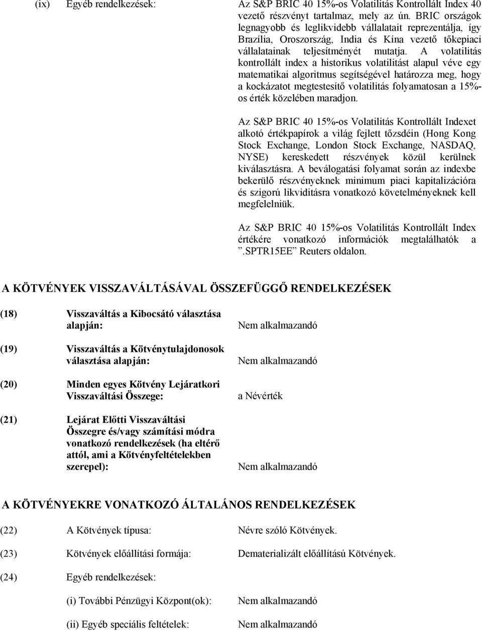 A volatilitás kontrollált index a historikus volatilitást alapul véve egy matematikai algoritmus segítségével határozza meg, hogy a kockázatot megtestesítő volatilitás folyamatosan a 15%- os érték