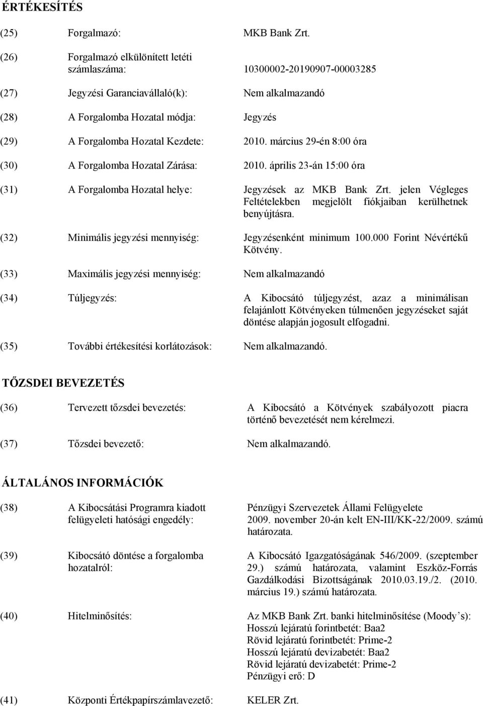 március 29-én 8:00 óra (30) A Forgalomba Hozatal Zárása: 2010. április 23-án 15:00 óra (31) A Forgalomba Hozatal helye: Jegyzések az MKB Bank Zrt.