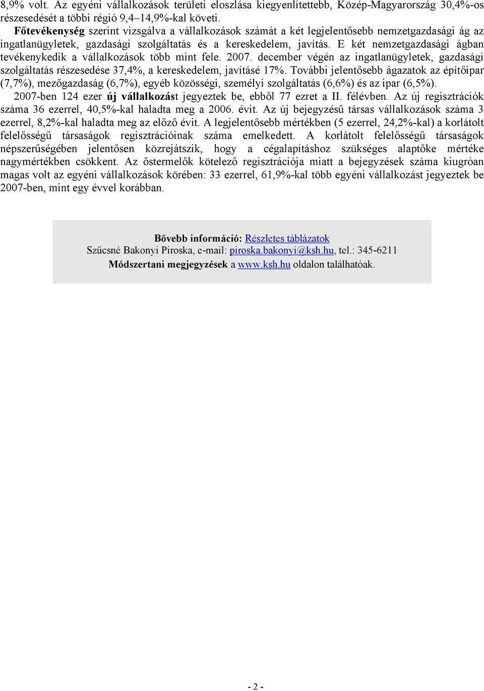 E két nemzetgazdasági ágban tevékenykedik a vállalkozások több mint fele. 2007. december végén az ingatlanügyletek, gazdasági szolgáltatás részesedése 37,4%, a kereskedelem, javításé 17%.