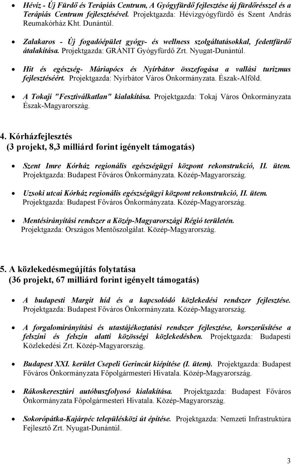 Hit és egészség- Máriapócs és Nyírbátor összefogása a vallási turizmus fejlesztéséért. Projektgazda: Nyírbátor Város Önkormányzata. Észak-Alföld. A Tokaji "Fesztiválkatlan" kialakítása.