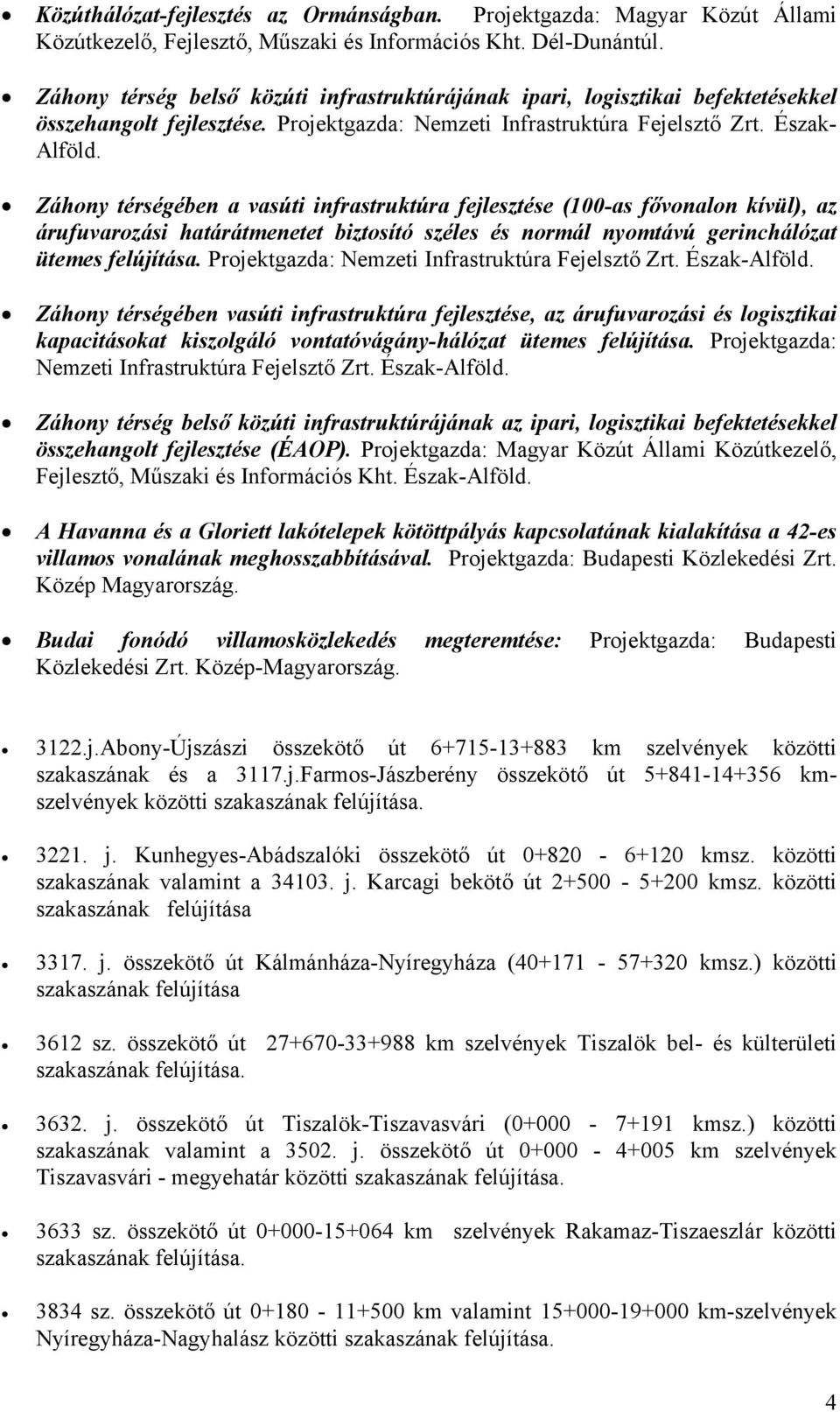 Záhony térségében a vasúti infrastruktúra fejlesztése (100-as fővonalon kívül), az árufuvarozási határátmenetet biztosító széles és normál nyomtávú gerinchálózat ütemes felújítása.