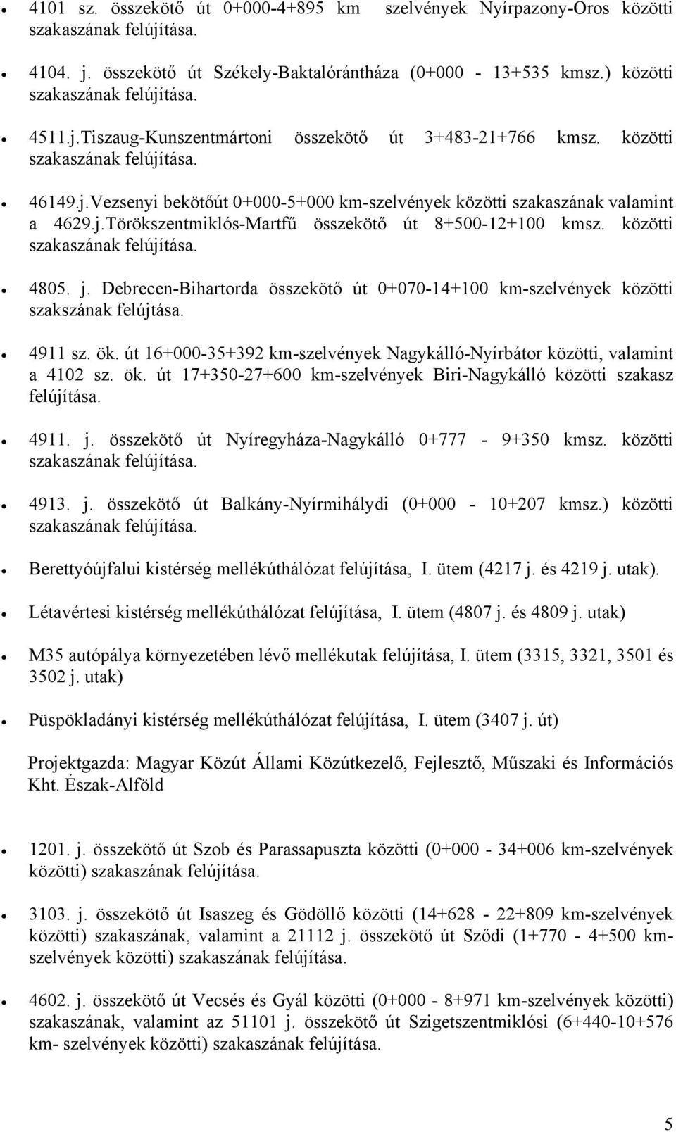 Debrecen-Bihartorda összekötő út 0+070-14+100 km-szelvények közötti szakszának felújtása. 4911 sz. ök. út 16+000-35+392 km-szelvények Nagykálló-Nyírbátor közötti, valamint a 4102 sz. ök. út 17+350-27+600 km-szelvények Biri-Nagykálló közötti szakasz felújítása.