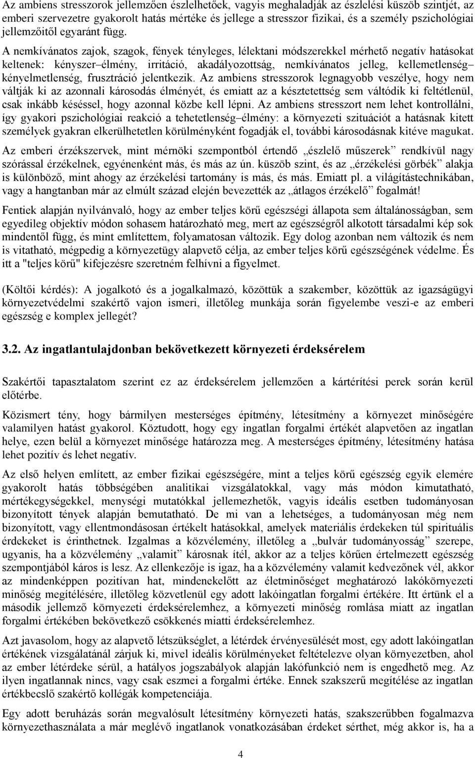 A nemkívánatos zajok, szagok, fények tényleges, lélektani módszerekkel mérhető negatív hatásokat keltenek: kényszer élmény, irritáció, akadályozottság, nemkívánatos jelleg, kellemetlenség