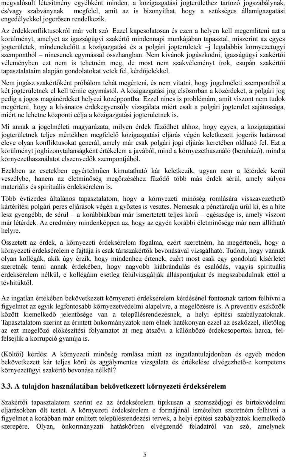 Ezzel kapcsolatosan és ezen a helyen kell megemlíteni azt a körülményt, amelyet az igazságügyi szakértő mindennapi munkájában tapasztal, miszerint az egyes jogterületek, mindenekelőtt a közigazgatási