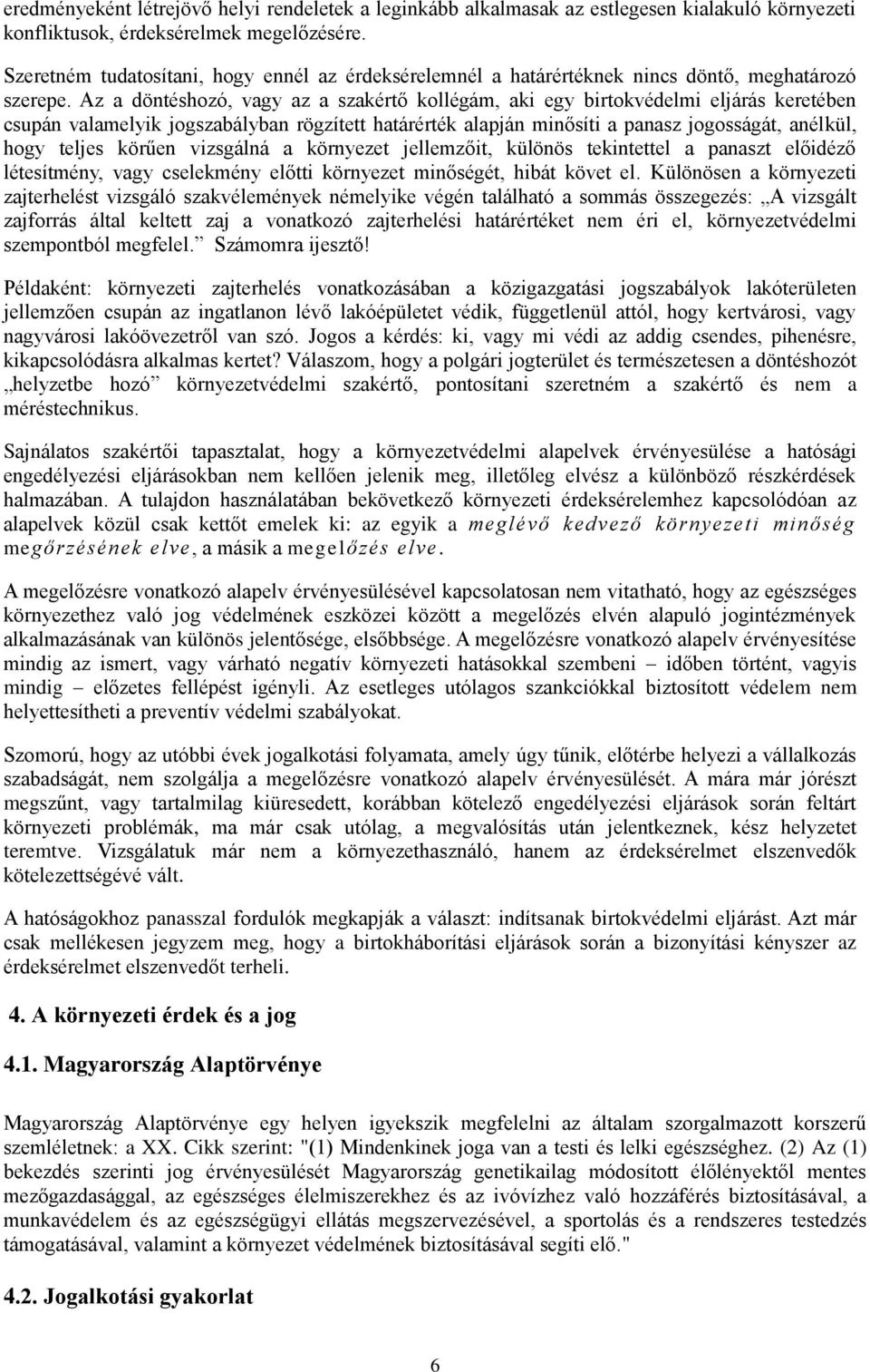 Az a döntéshozó, vagy az a szakértő kollégám, aki egy birtokvédelmi eljárás keretében csupán valamelyik jogszabályban rögzített határérték alapján minősíti a panasz jogosságát, anélkül, hogy teljes