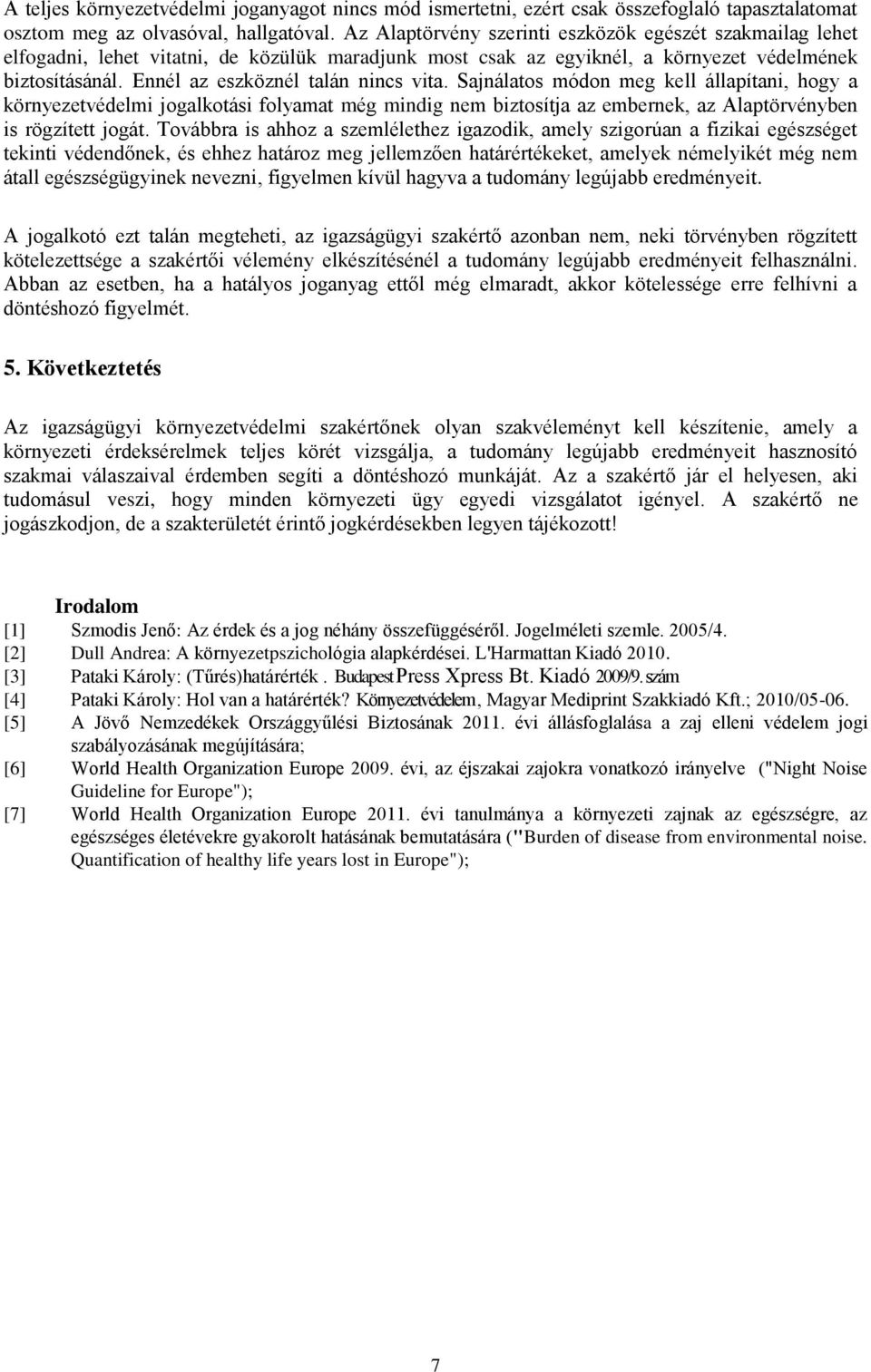 Ennél az eszköznél talán nincs vita. Sajnálatos módon meg kell állapítani, hogy a környezetvédelmi jogalkotási folyamat még mindig nem biztosítja az embernek, az Alaptörvényben is rögzített jogát.