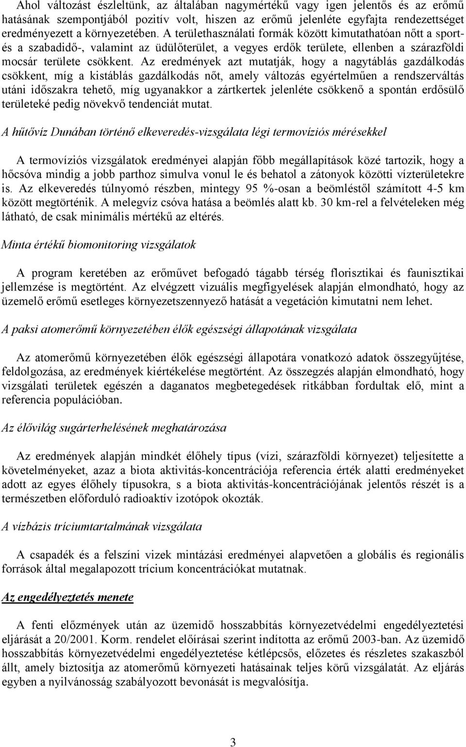 Az eredmények azt mutatják, hogy a nagytáblás gazdálkodás csökkent, míg a kistáblás gazdálkodás nőt, amely változás egyértelműen a rendszerváltás utáni időszakra tehető, míg ugyanakkor a zártkertek