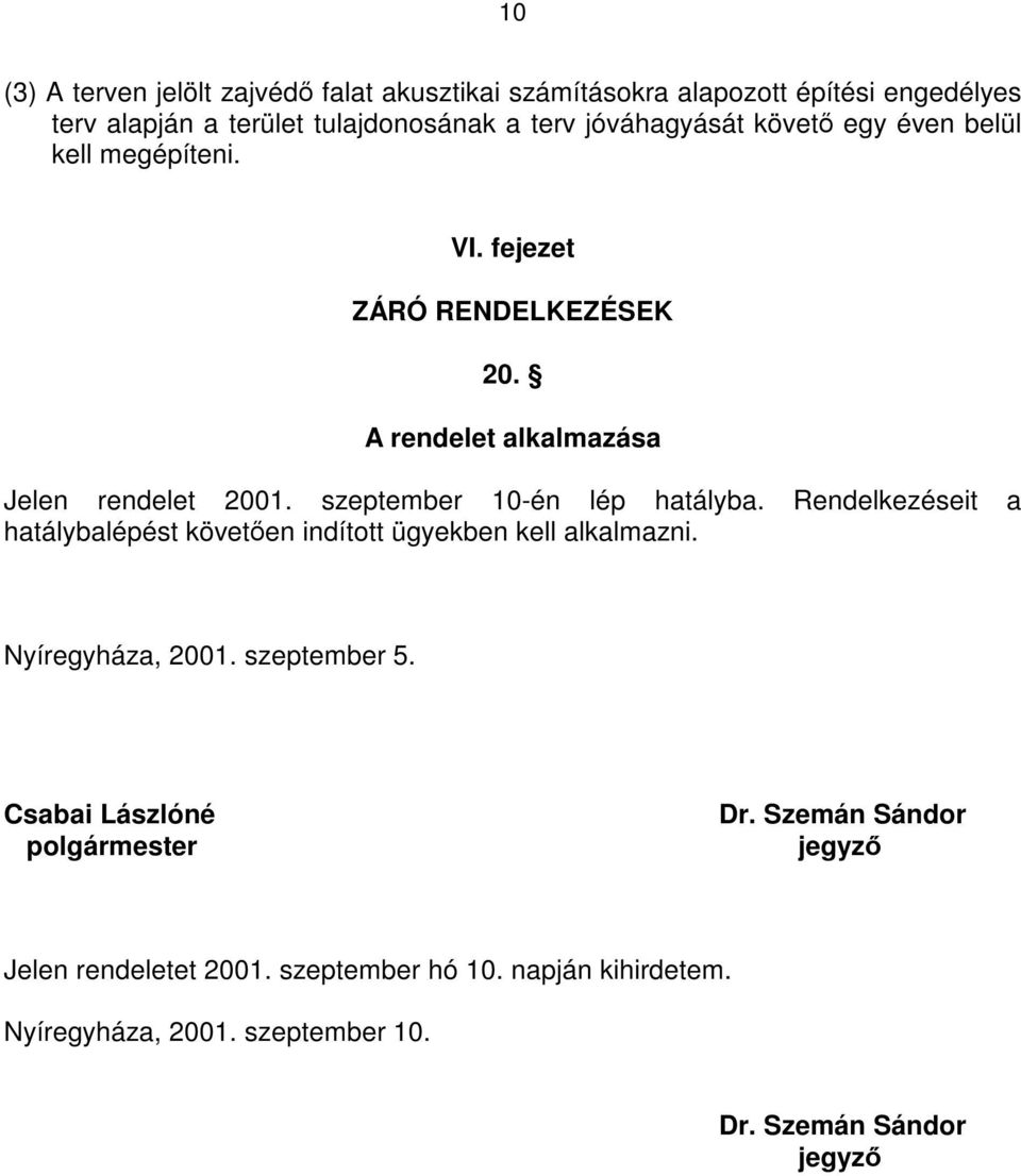 szeptember 10-én lép hatályba. Rendelkezéseit a hatálybalépést követően indított ügyekben kell alkalmazni. Nyíregyháza, 2001. szeptember 5.