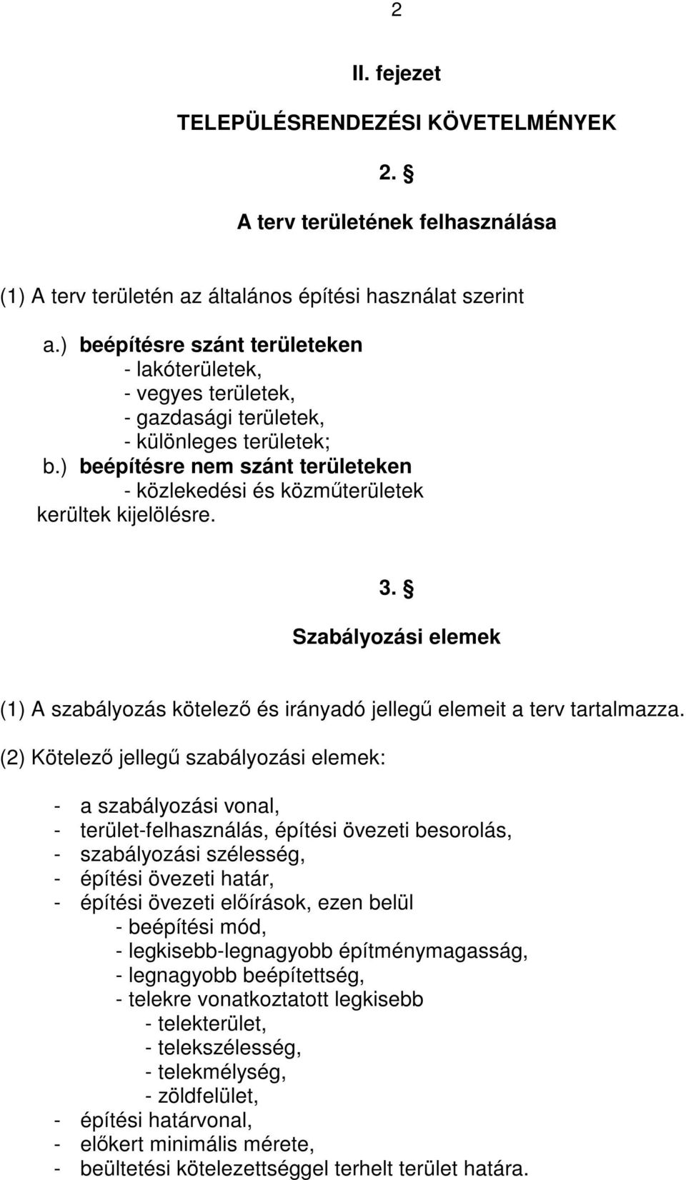 ) beépítésre nem szánt területeken - közlekedési és közműterületek kerültek kijelölésre. 3. Szabályozási elemek (1) A szabályozás kötelező és irányadó jellegű elemeit a terv tartalmazza.