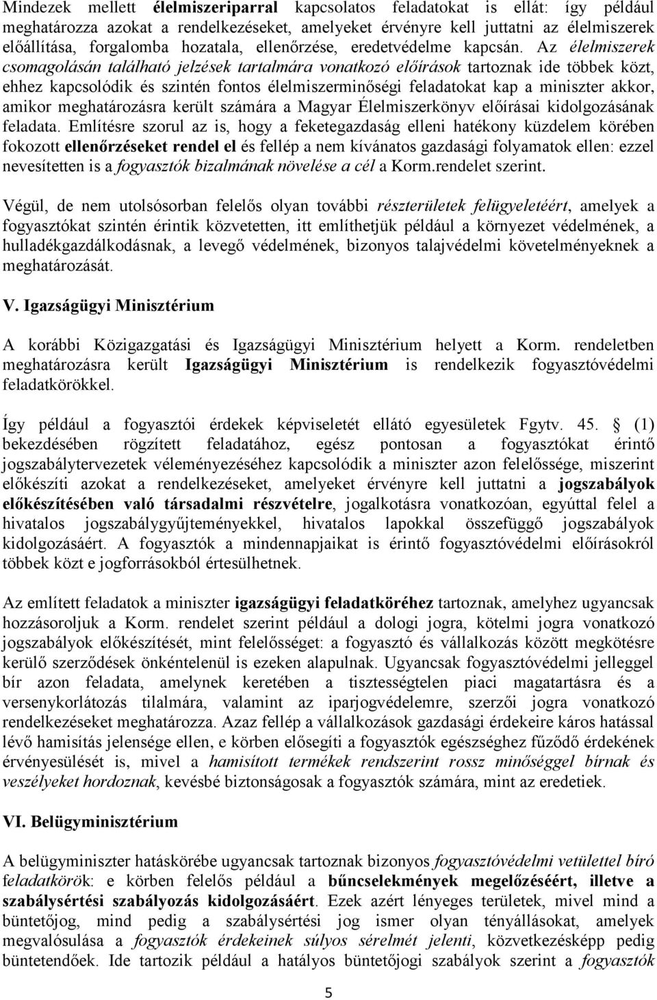 Az élelmiszerek csomagolásán található jelzések tartalmára vonatkozó előírások tartoznak ide többek közt, ehhez kapcsolódik és szintén fontos élelmiszerminőségi feladatokat kap a miniszter akkor,
