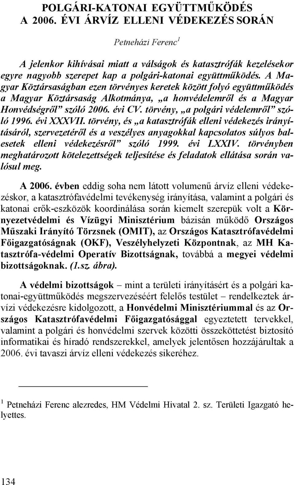 A Magyar Köztársaságban ezen törvényes keretek között folyó együttműködés a Magyar Köztársaság Alkotmánya, a honvédelemről és a Magyar Honvédségről szóló 2006. évi CV.