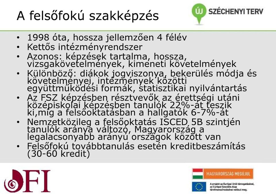 képzésben résztvevők az érettségi utáni középiskolai képzésben tanulók 22%-át teszik ki,míg a felsőoktatásban a hallgatók 6-7%-át Nemzetközileg a