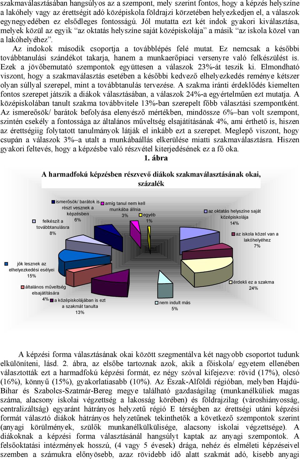 Az indokok második csoportja a továbblépés felé mutat. Ez nemcsak a későbbi továbbtanulási szándékot takarja, hanem a munkaerőpiaci versenyre való felkészülést is.