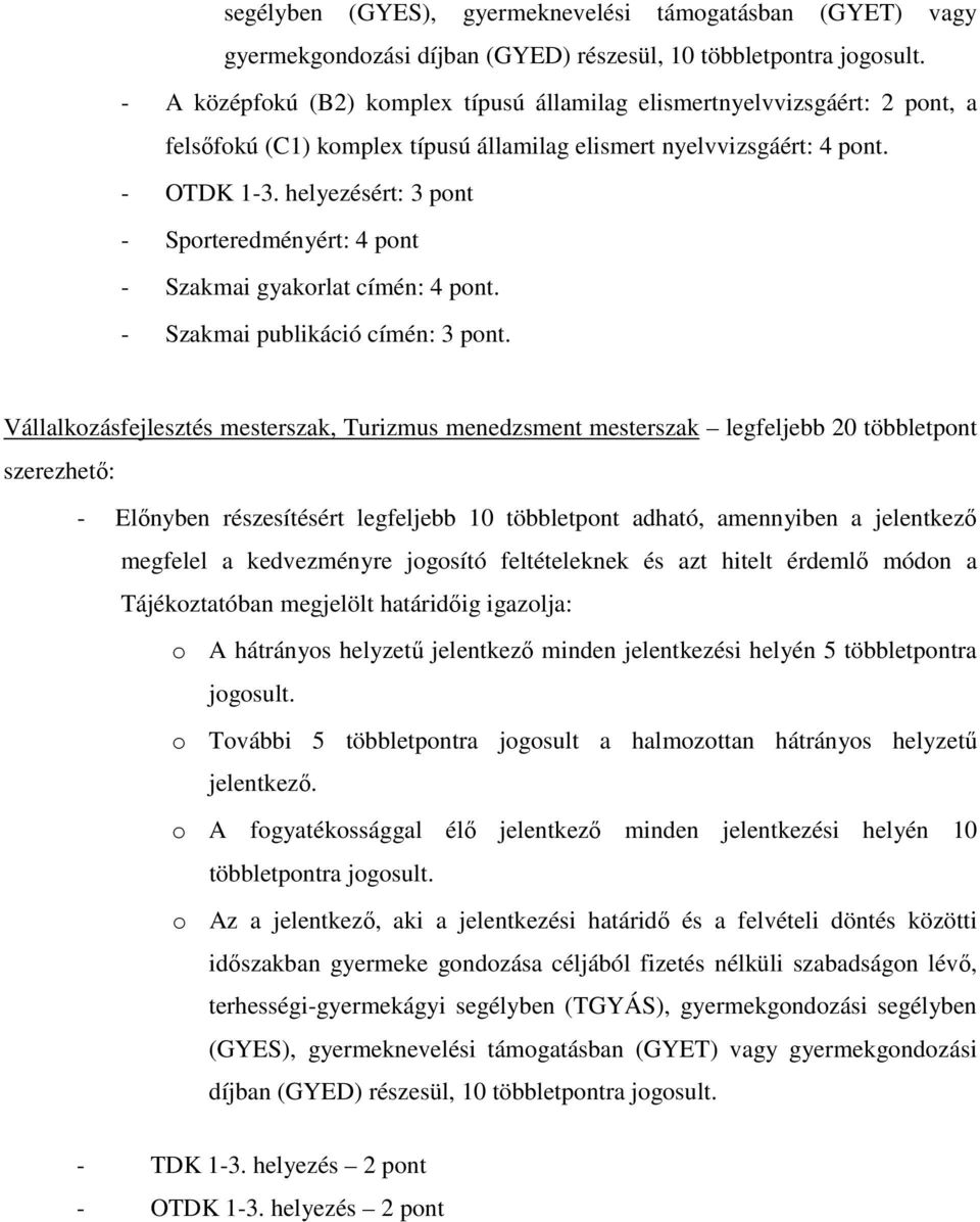 helyezésért: 3 pont - Sporteredményért: 4 pont - Szakmai gyakorlat címén: 4 pont. - Szakmai publikáció címén: 3 pont.