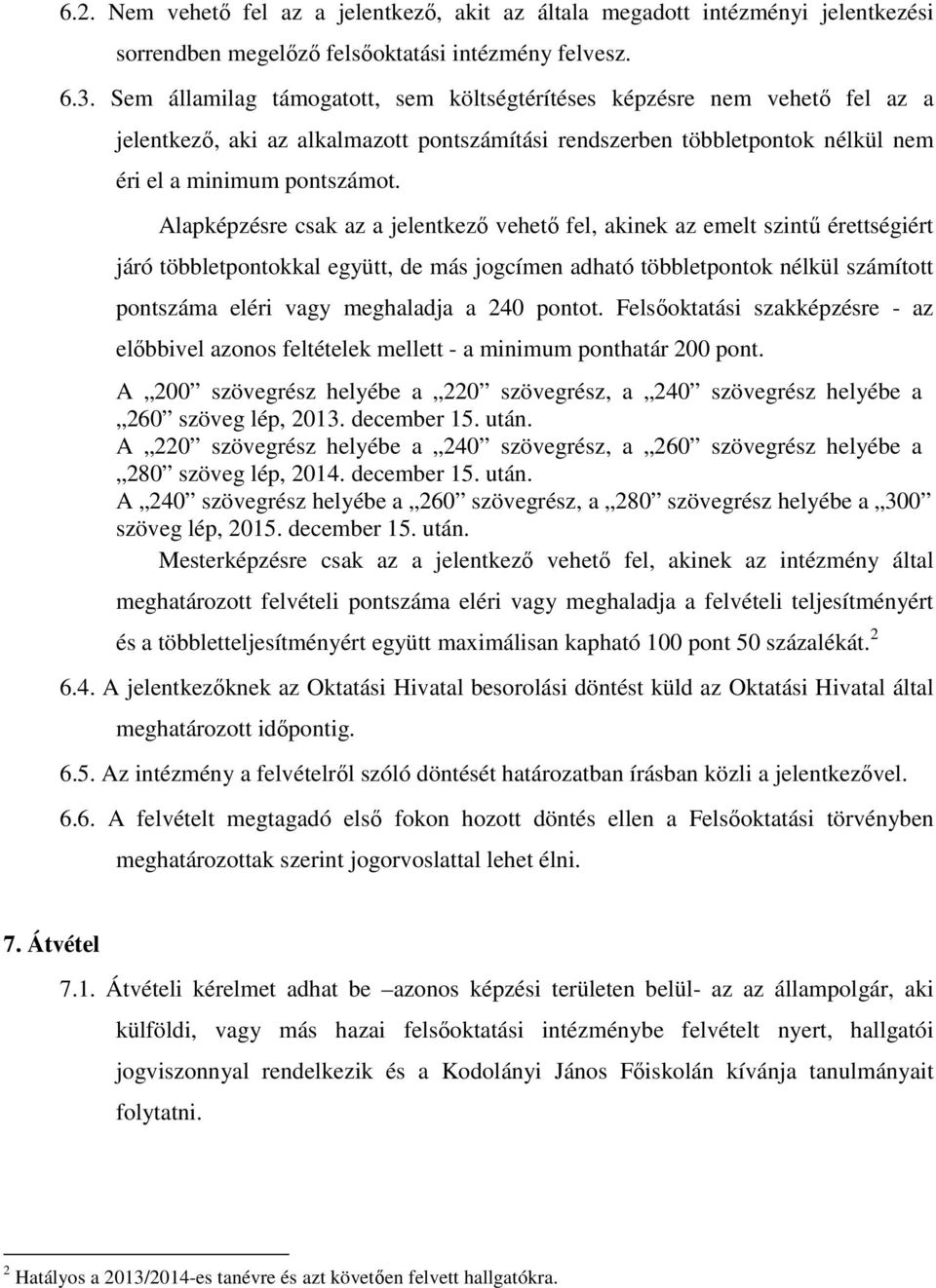 Alapképzésre csak az a jelentkezı vehetı fel, akinek az emelt szintő érettségiért járó többletpontokkal együtt, de más jogcímen adható többletpontok nélkül számított pontszáma eléri vagy meghaladja a