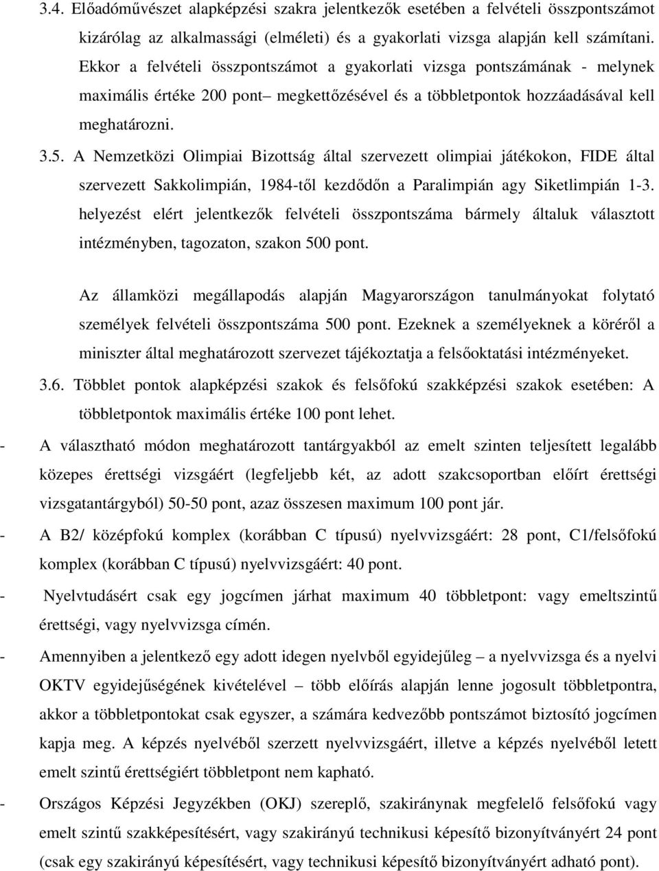A Nemzetközi Olimpiai Bizottság által szervezett olimpiai játékokon, FIDE által szervezett Sakkolimpián, 1984-tıl kezdıdın a Paralimpián agy Siketlimpián 1-3.